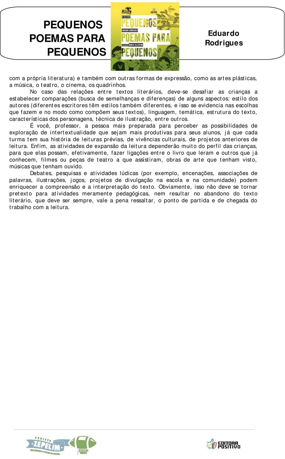 têm estilos também diferentes, e isso se evidencia nas escolhas que fazem e no modo como compõem seus textos), linguagem, temática, estrutura do texto, características dos personagens, técnica de