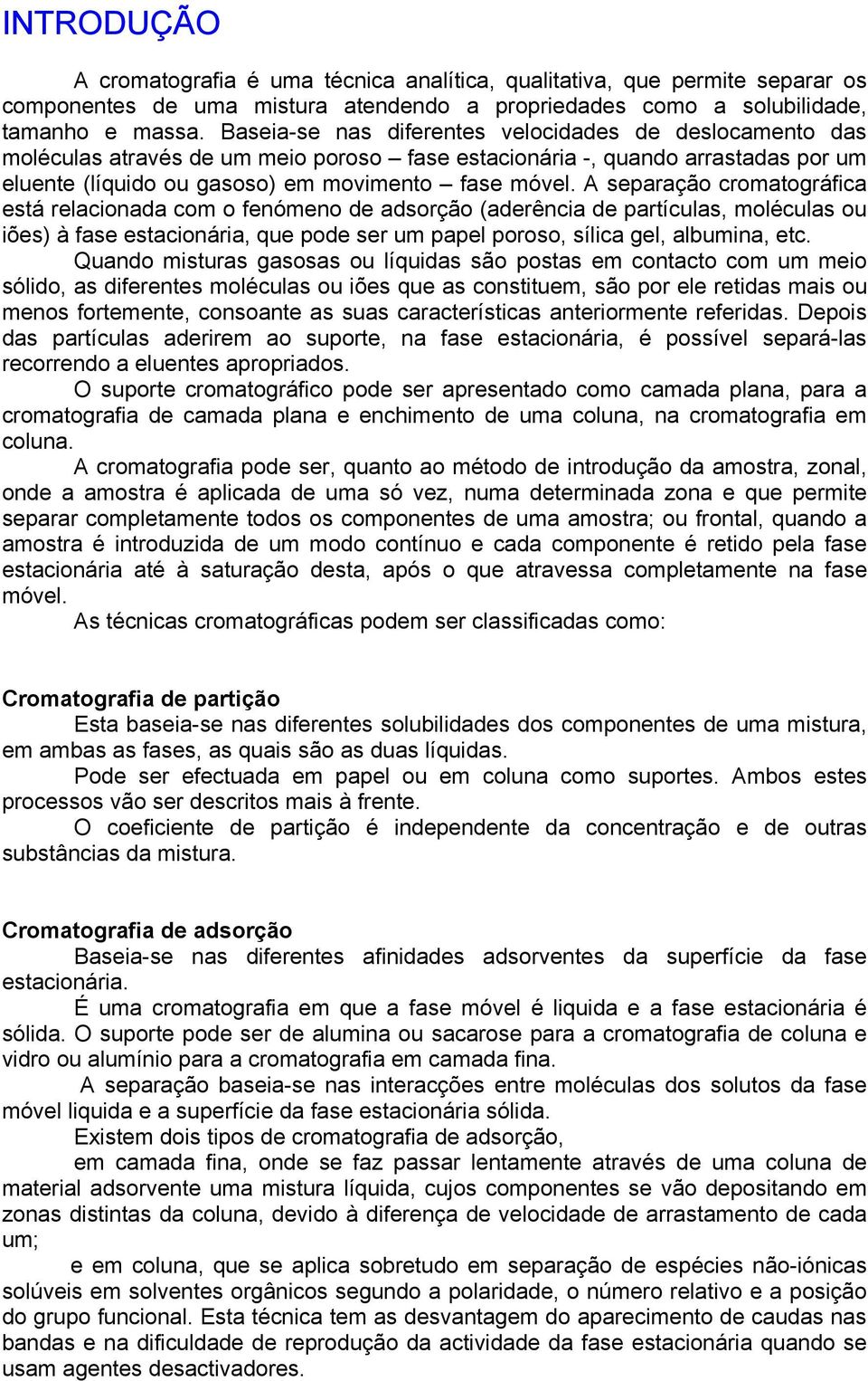 A separação cromatográfica está relacionada com o fenómeno de adsorção (aderência de partículas, moléculas ou iões) à fase estacionária, que pode ser um papel poroso, sílica gel, albumina, etc.