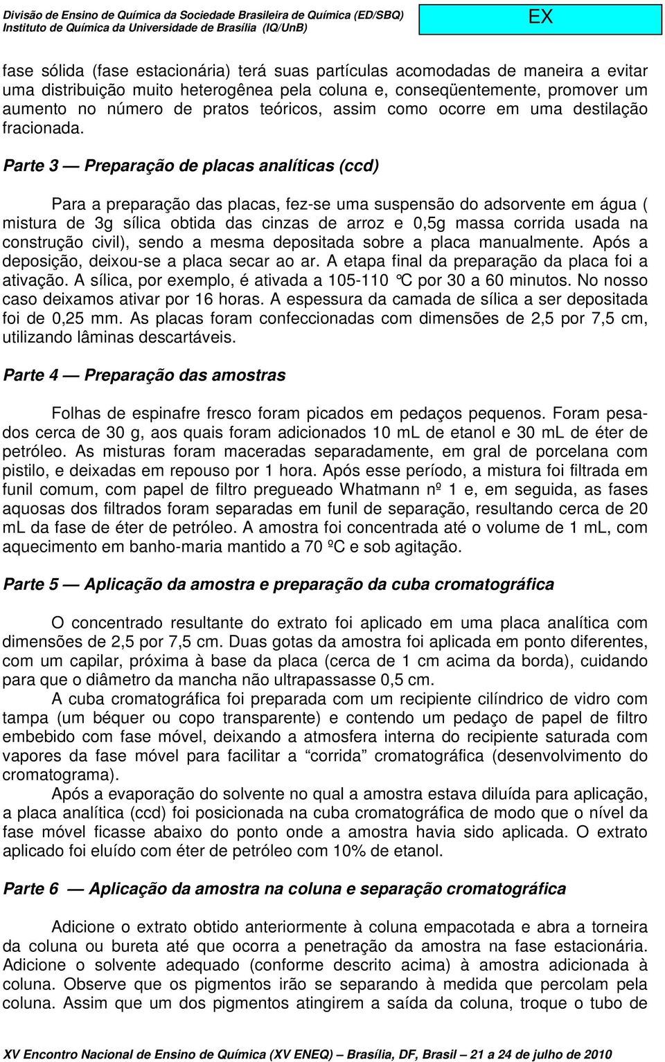 Parte 3 Preparação de placas analíticas (ccd) Para a preparação das placas, fez-se uma suspensão do adsorvente em água ( mistura de 3g sílica obtida das cinzas de arroz e 0,5g massa corrida usada na