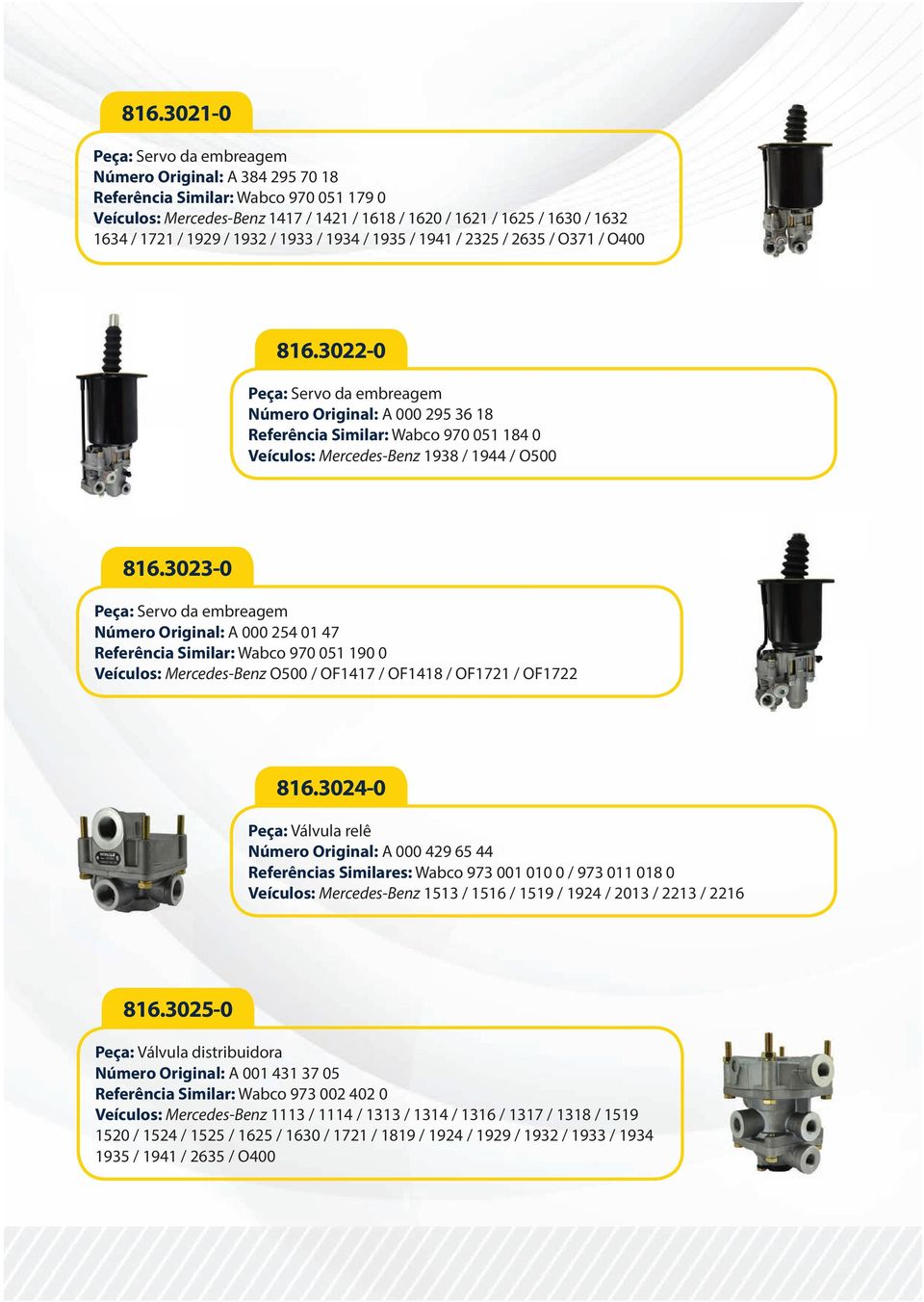 3022-0 Peça: Servo da embreagem Número Original: A 000 295 36 18 Referência Similar: Wabco 970 051 184 0 Veículos: Mercedes-Benz 1938 / 1944 / O500 816.