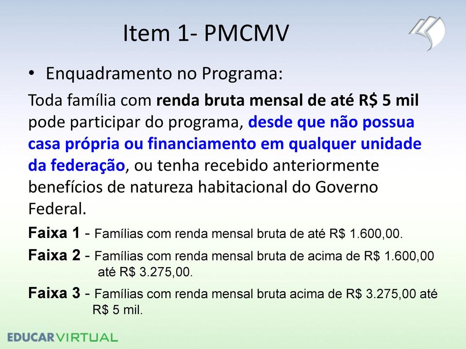 habitacional do Governo Federal. Faixa 1 - Famílias com renda mensal bruta de até R$ 1.600,00.