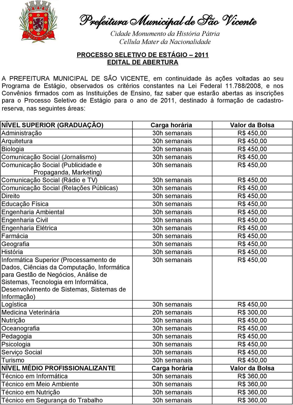 788/2008, e nos Convênios firmados com as Instituições de Ensino, faz saber que estarão abertas as inscrições para o Processo Seletivo de Estágio para o ano de 2011, destinado à formação de