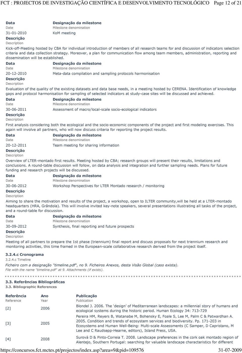 Data Date Designação da milestone Milestone denomination 20-12-2010 Meta-data compilation and sampling protocols harmonisation Evaluation of the quality of the existing datasets and data base needs,