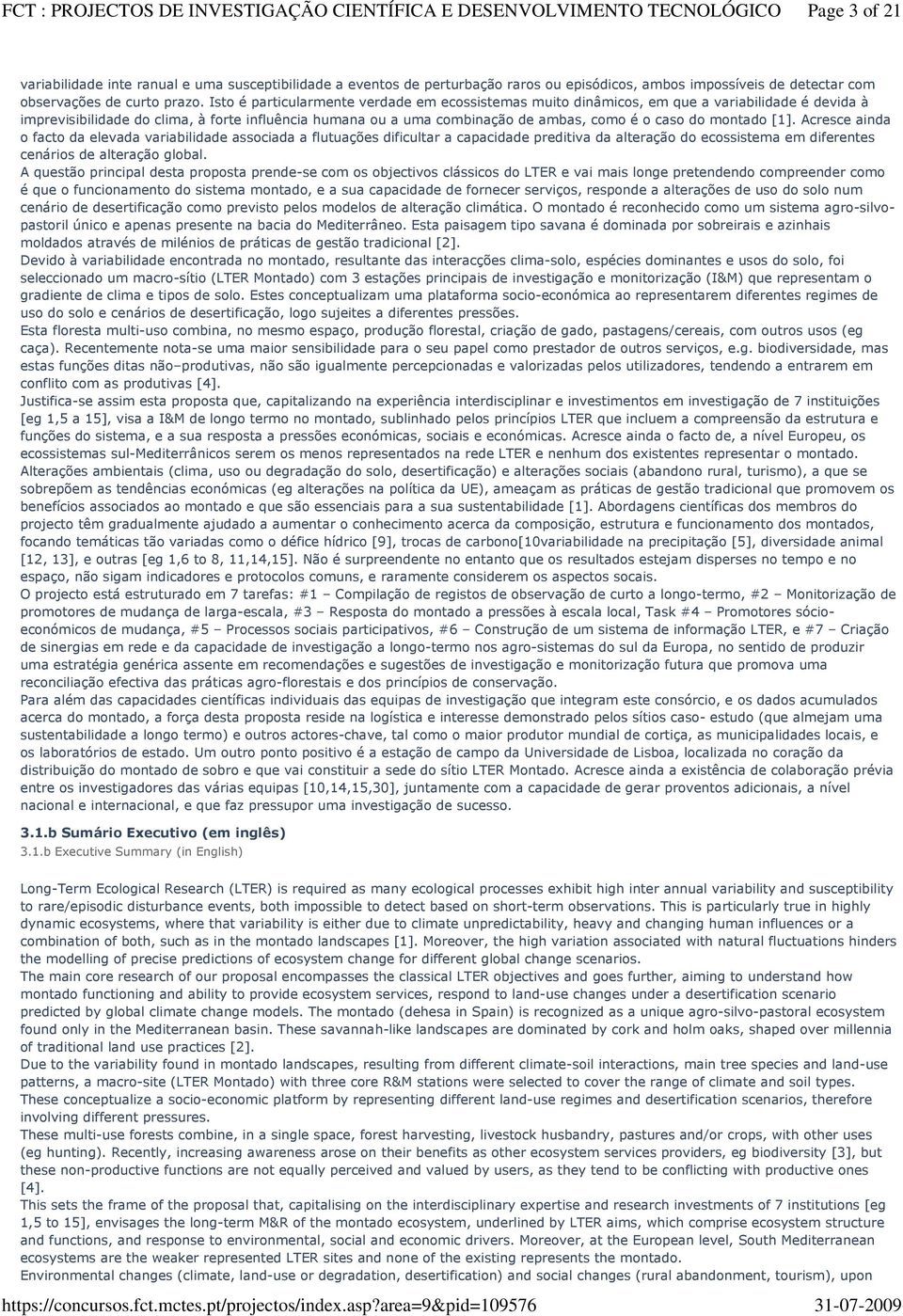 montado [1]. Acresce ainda o facto da elevada variabilidade associada a flutuações dificultar a capacidade preditiva da alteração do ecossistema em diferentes cenários de alteração global.