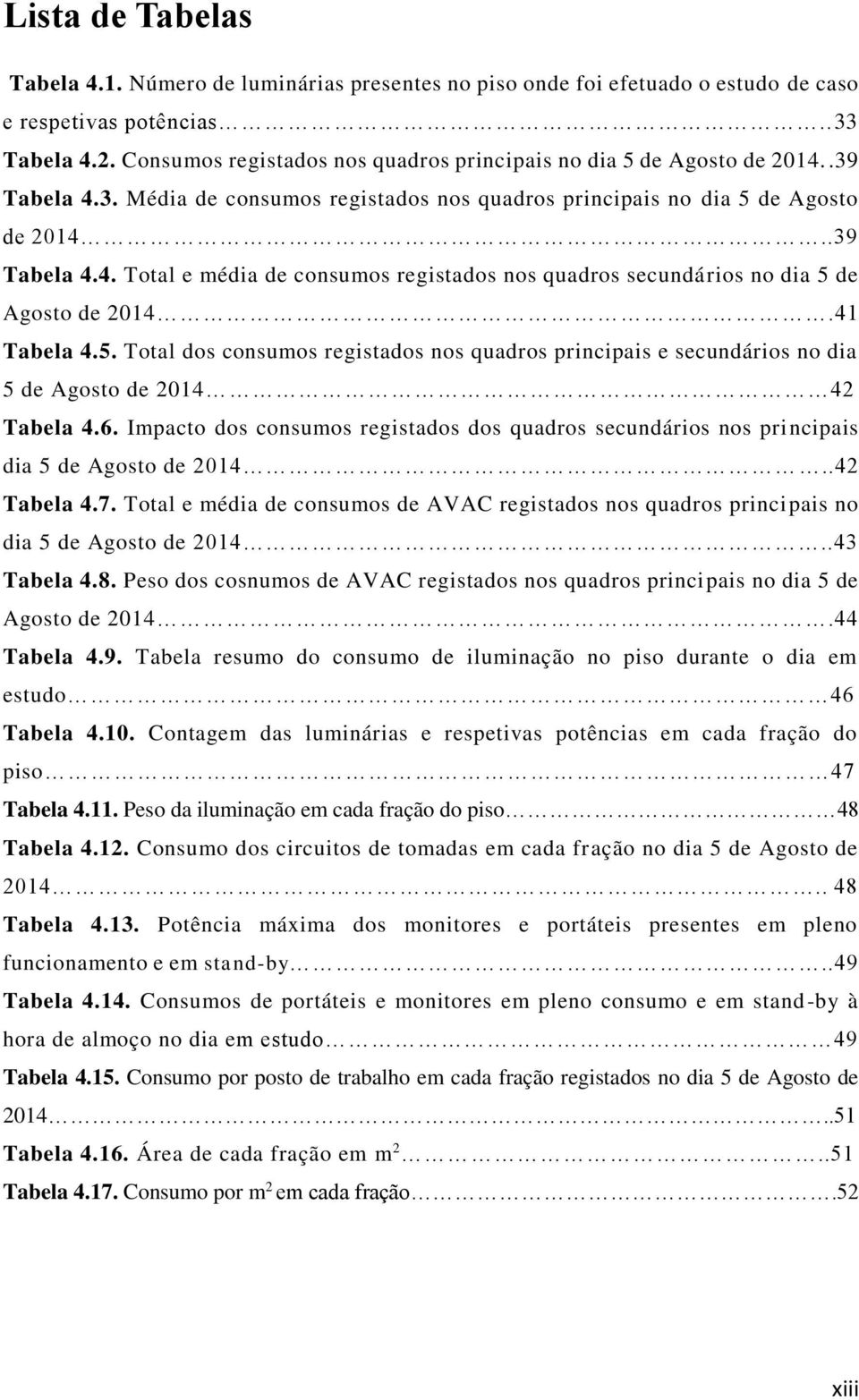 41 Tabela 4.5. Total dos consumos registados nos quadros principais e secundários no dia 5 de Agosto de 2014 42 Tabela 4.6.