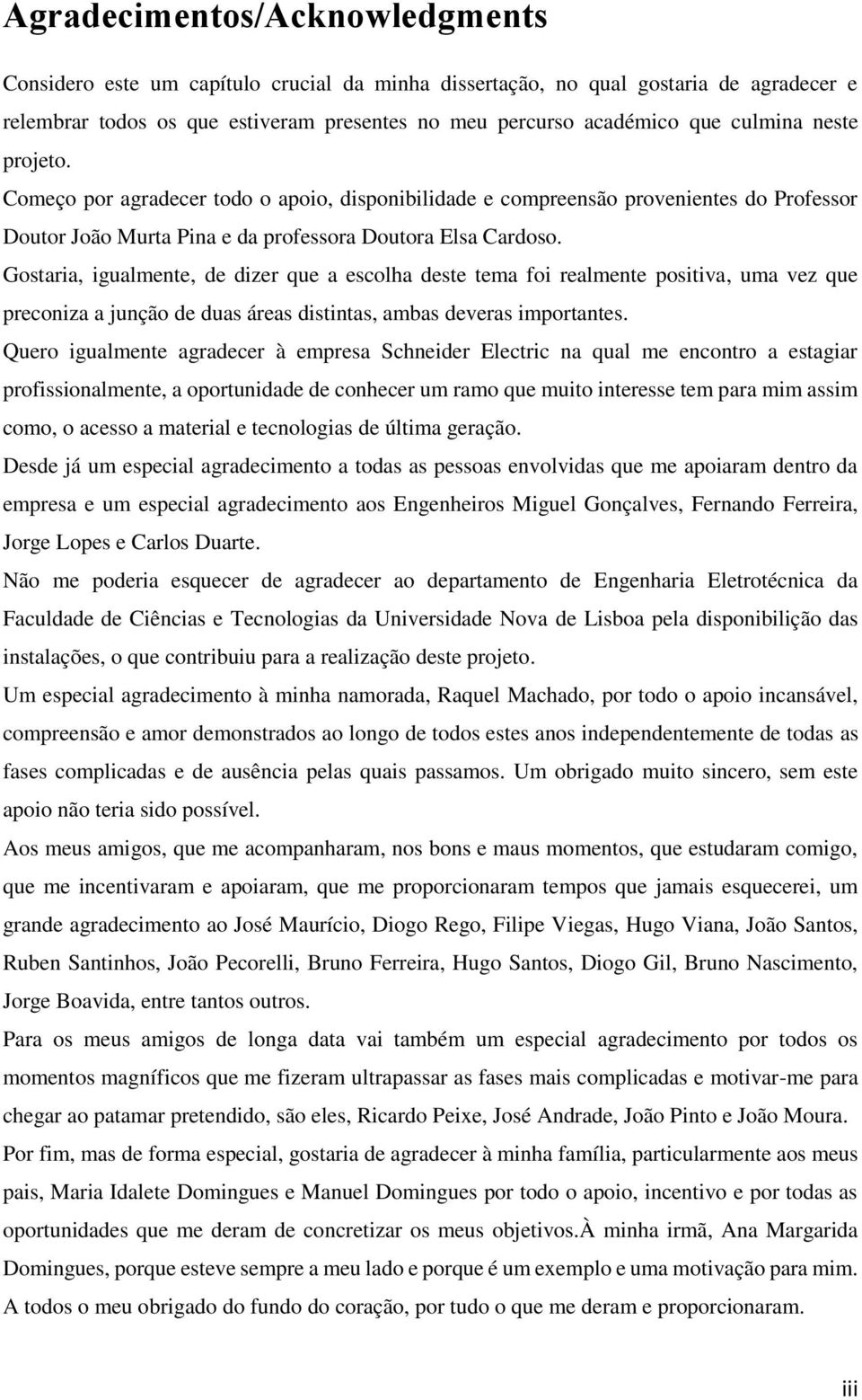 Gostaria, igualmente, de dizer que a escolha deste tema foi realmente positiva, uma vez que preconiza a junção de duas áreas distintas, ambas deveras importantes.