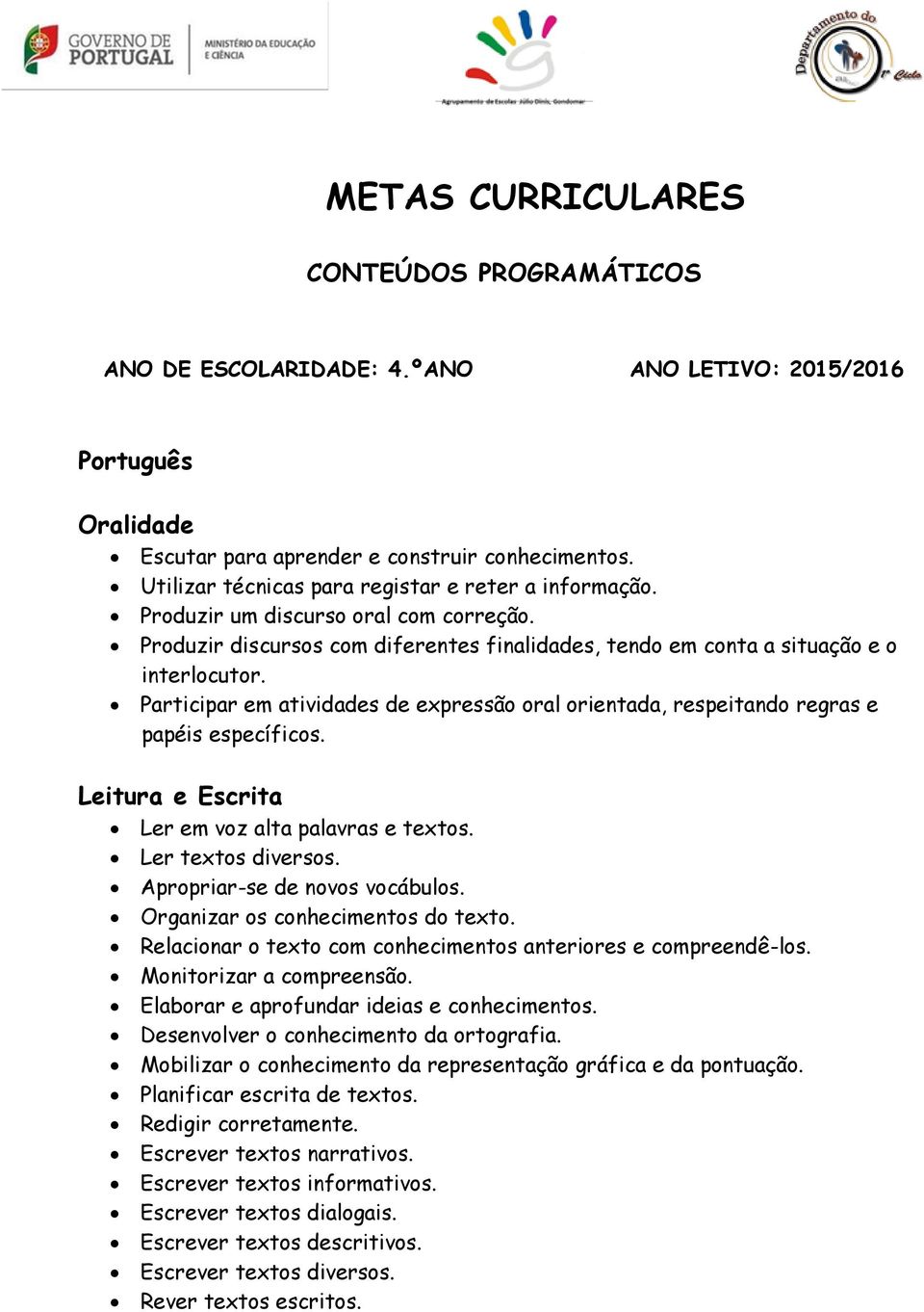 Participar em atividades de expressão oral orientada, respeitando regras e papéis específicos. Leitura e Escrita Ler em voz alta palavras e textos. Ler textos diversos.