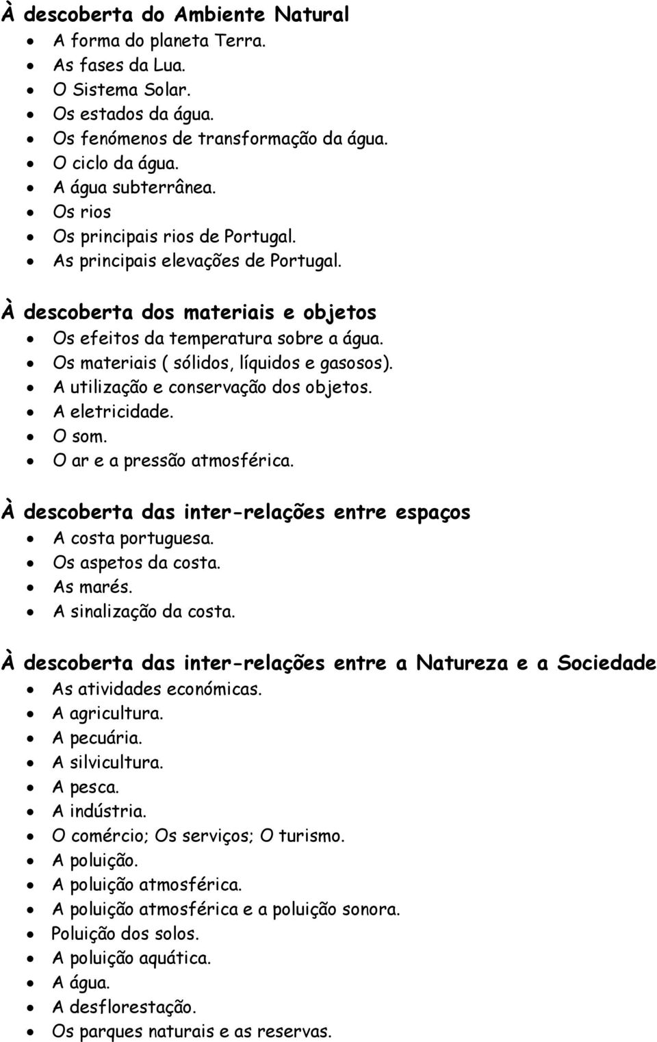 A utilização e conservação dos objetos. A eletricidade. O som. O ar e a pressão atmosférica. À descoberta das inter-relações entre espaços A costa portuguesa. Os aspetos da costa. As marés.