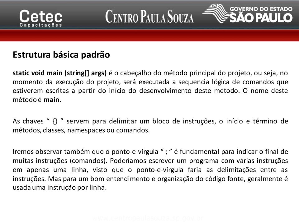 As chaves {} servem para delimitar um bloco de instruções, o início e término de métodos, classes, namespaces ou comandos.