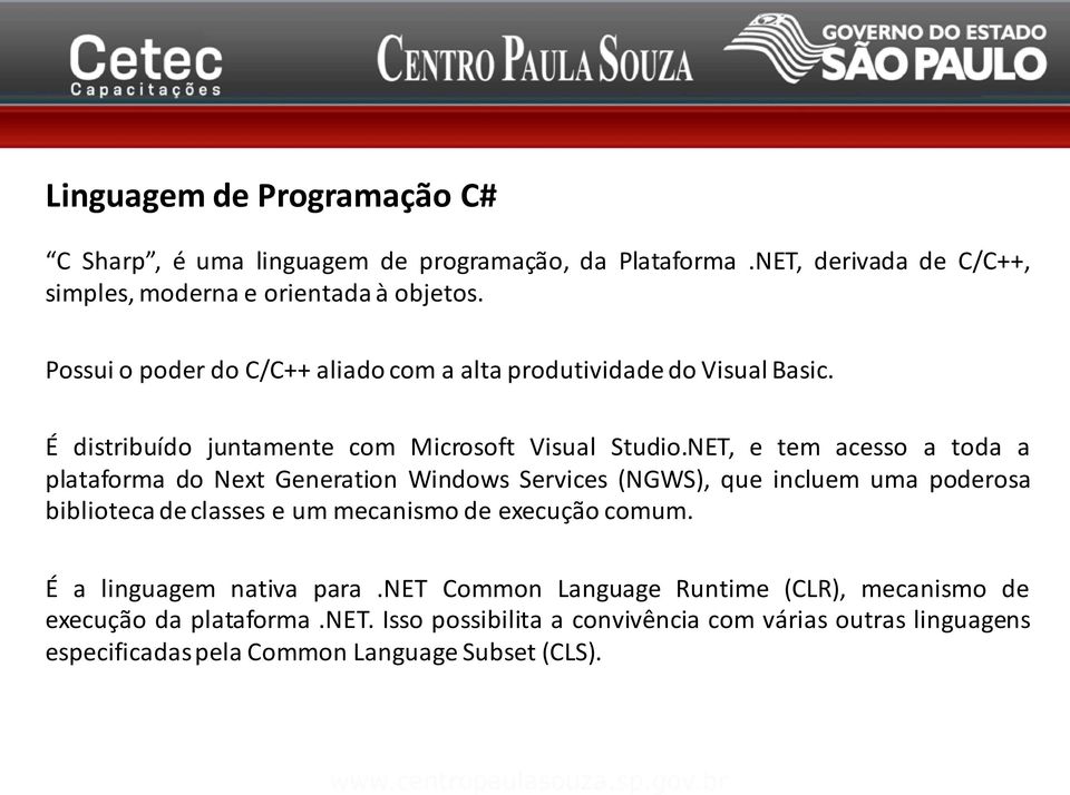 NET, e tem acesso a toda a plataforma do Next Generation Windows Services (NGWS), que incluem uma poderosa biblioteca de classes e um mecanismo de execução comum.