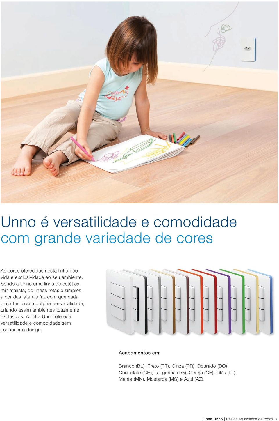 criando assim ambientes totalmente exclusivos. A linha Unno oferece versatilidade e comodidade sem esquecer o design.