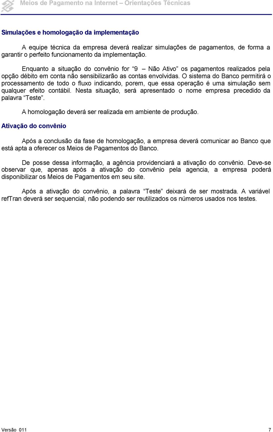 O sistema do Banco permitirá o processamento de todo o fluxo indicando, porem, que essa operação é uma simulação sem qualquer efeito contábil.