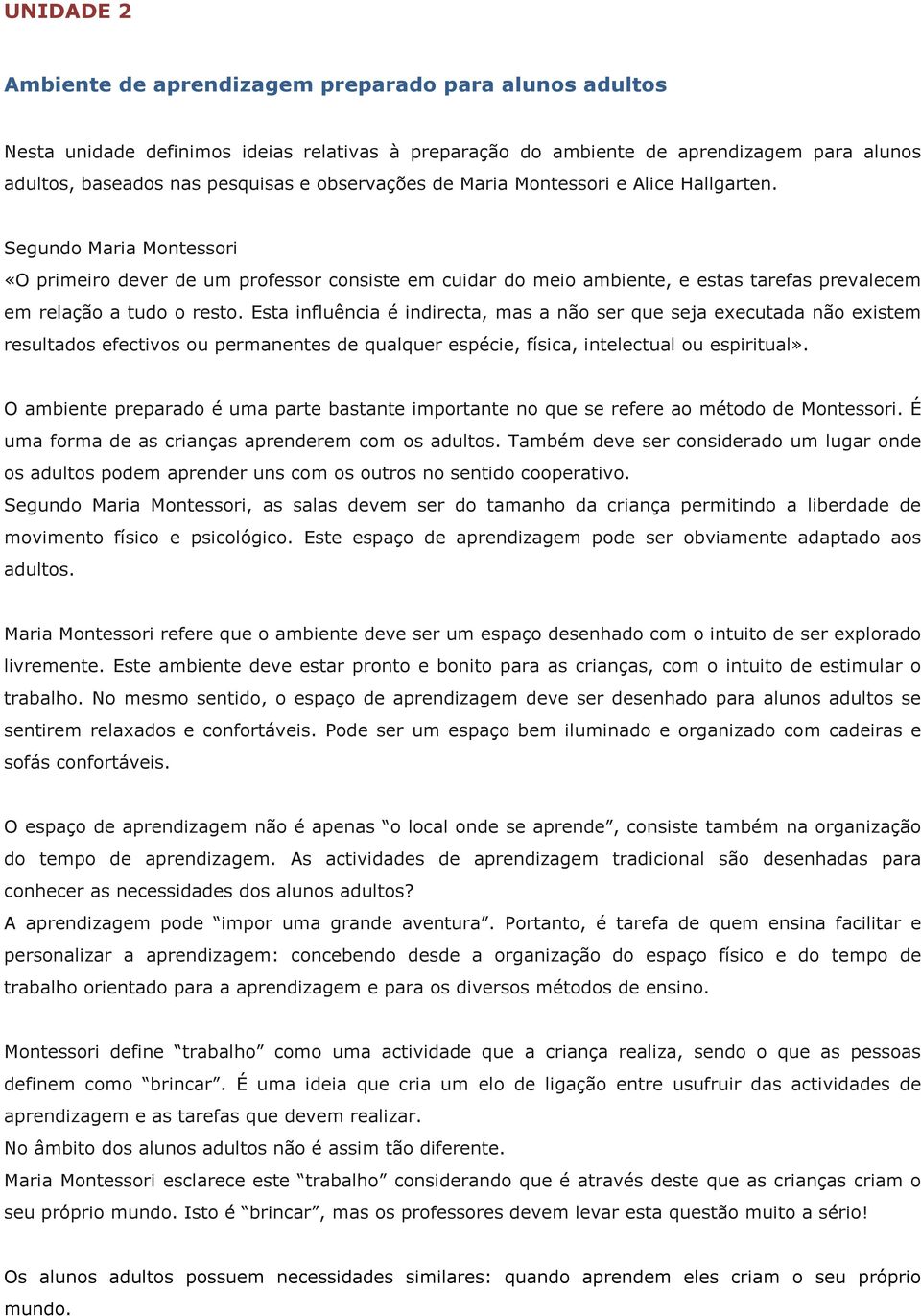 Segundo Maria Montessori «O primeiro dever de um professor consiste em cuidar do meio ambiente, e estas tarefas prevalecem em relação a tudo o resto.