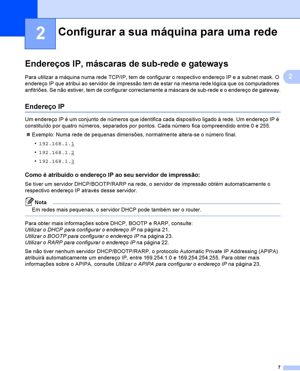 Se não estiver, tem de configurar correctamente a máscara de sub-rede e o endereço de gateway. 2 Endereço IP 2 Um endereço IP é um conjunto de números que identifica cada dispositivo ligado à rede.