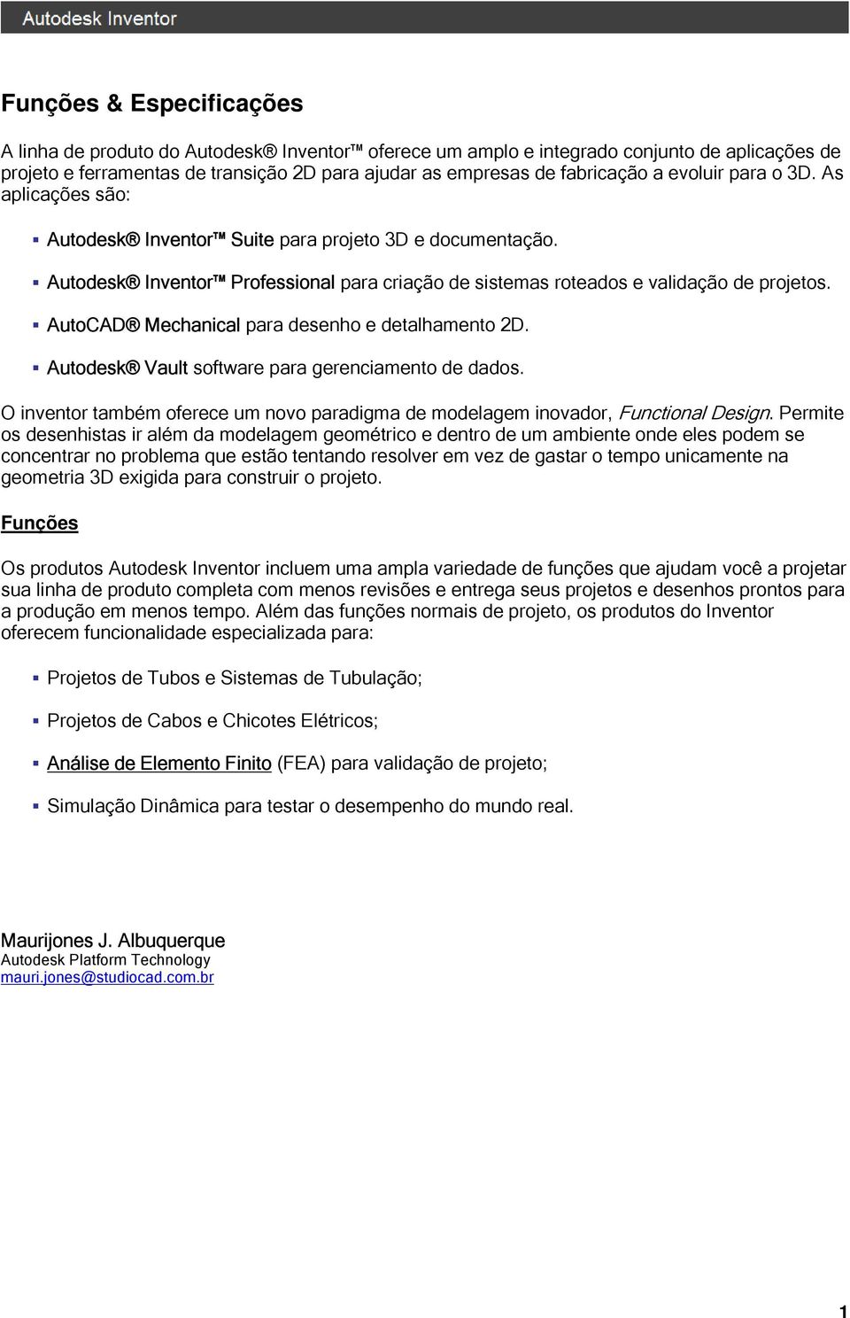 AutoCAD Mechanical para desenho e detalhamento 2D. Autodesk Vault software para gerenciamento de dados. O inventor também oferece um novo paradigma de modelagem inovador, Functional Design.