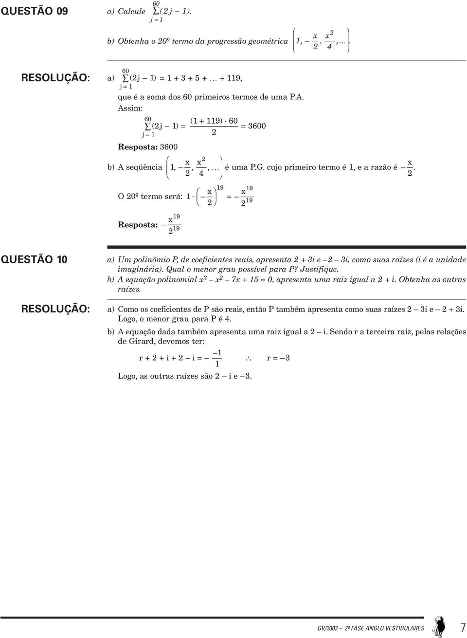 4 19 19 O 0º termo será: 1 x x = 19 Resposta: x19 19 QUESTÃO 10 a) Um polinômio P, de coeficientes reais, apresenta + 3i e 3i, como suas raízes (i é a unidade imaginária).