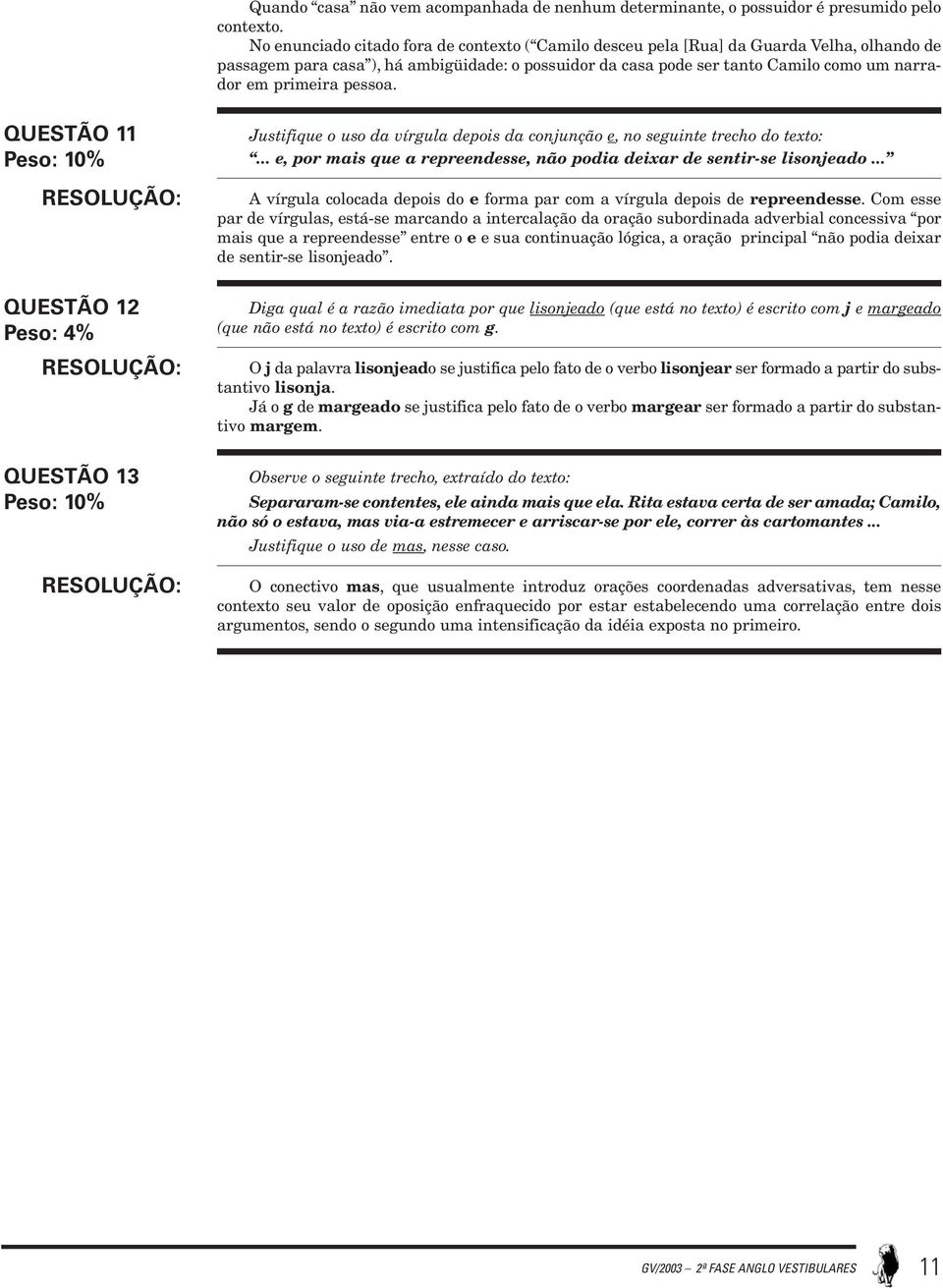 primeira pessoa. QUESTÃO 11 Justifique o uso da vírgula depois da conjunção e, no seguinte trecho do texto:... e, por mais que a repreendesse, não podia deixar de sentir-se lisonjeado.