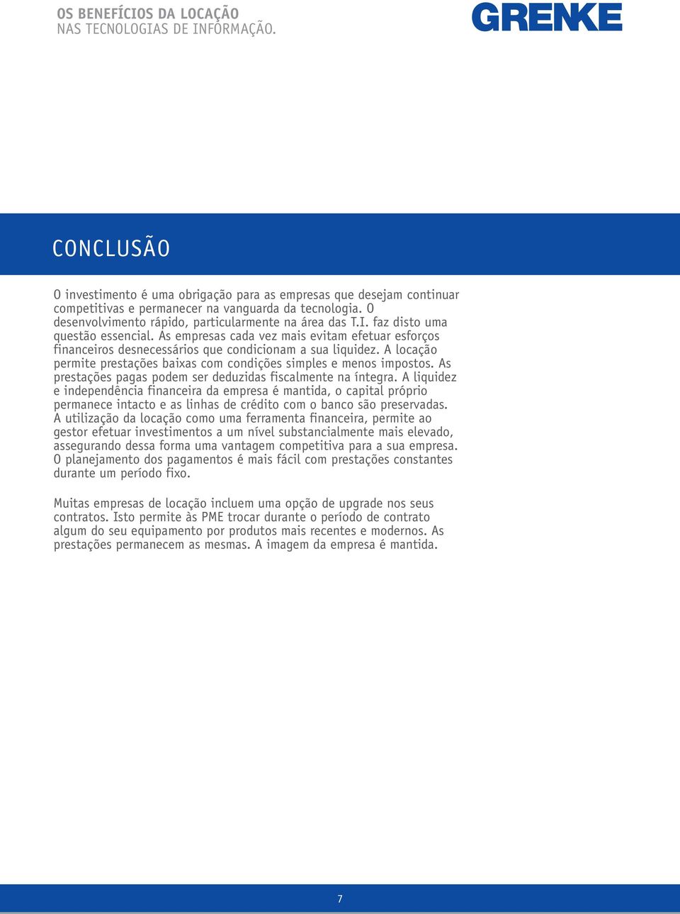 A locação permite prestações baixas com condições simples e menos impostos. As prestações pagas podem ser deduzidas fiscalmente na íntegra.