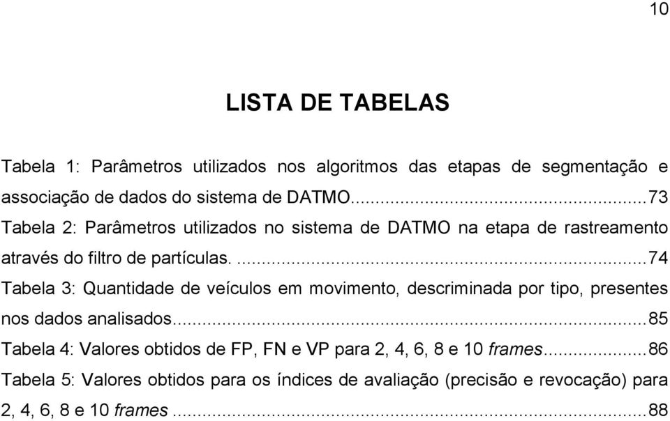 ... 74 Tabela 3: Quantidade de veículos em movimento, descriminada por tipo, presentes nos dados analisados.