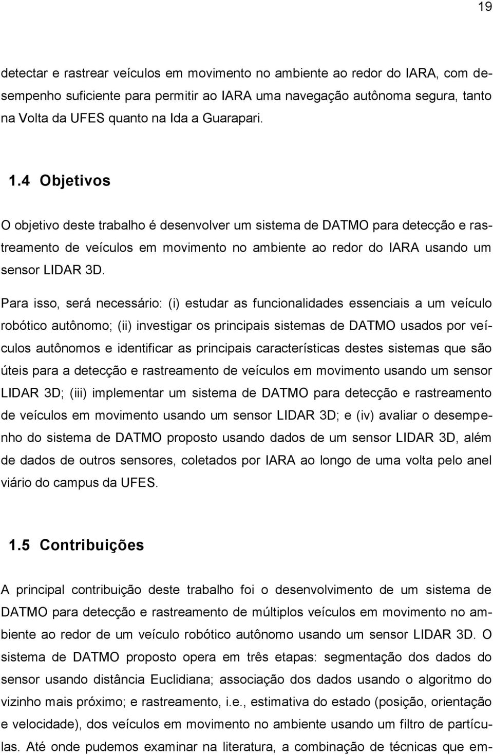 Para isso, será necessário: (i) estudar as funcionalidades essenciais a um veículo robótico autônomo; (ii) investigar os principais sistemas de DATMO usados por veículos autônomos e identificar as