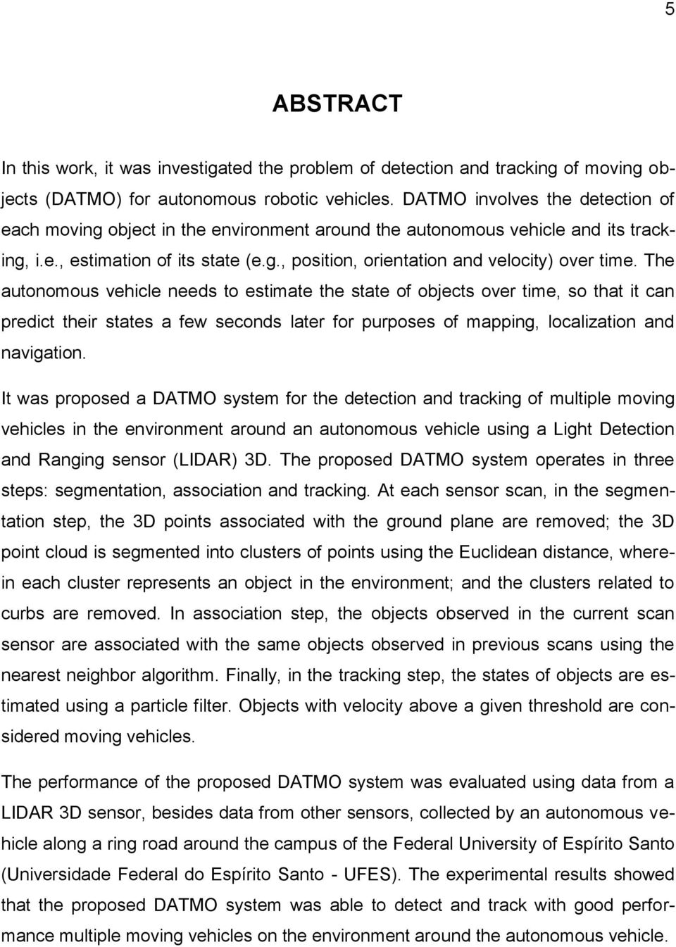 The autonomous vehicle needs to estimate the state of objects over time, so that it can predict their states a few seconds later for purposes of mapping, localization and navigation.