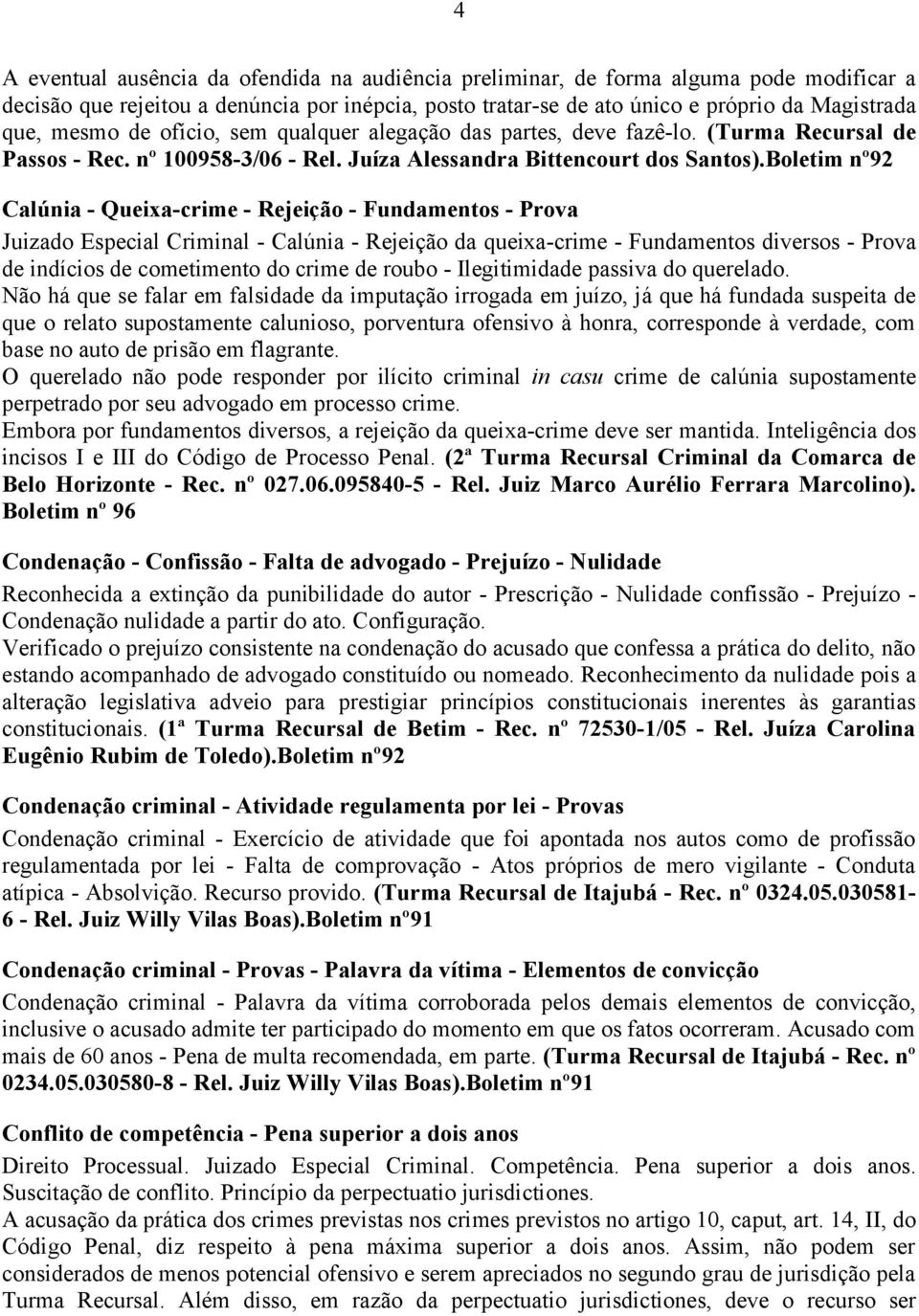 Boletim nº92 Calúnia - Queixa-crime - Rejeição - Fundamentos - Prova Juizado Especial Criminal - Calúnia - Rejeição da queixa-crime - Fundamentos diversos - Prova de indícios de cometimento do crime