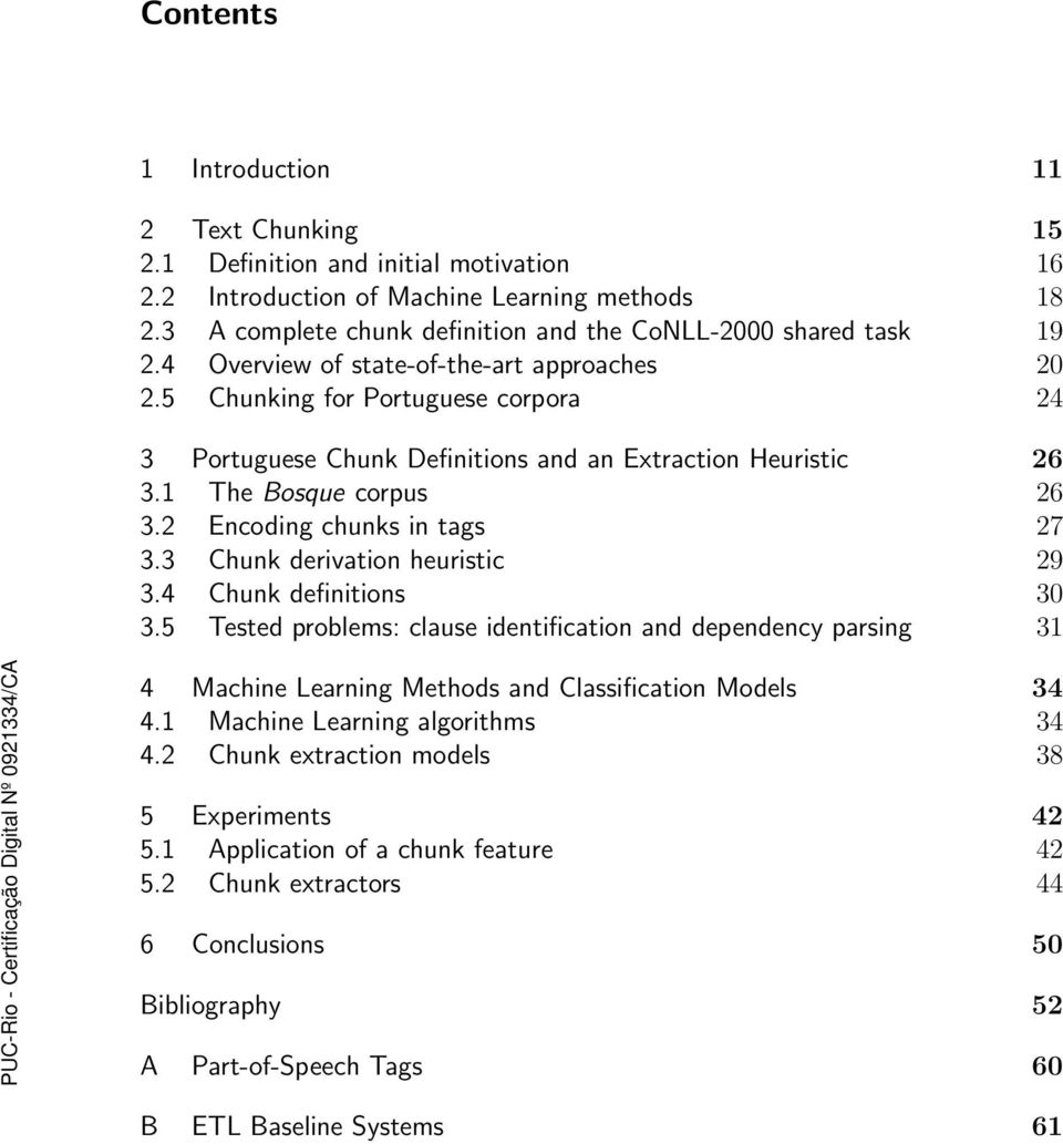 5 Chunking for Portuguese corpora 24 3 Portuguese Chunk Definitions and an Extraction Heuristic 26 3.1 The Bosque corpus 26 3.2 Encoding chunks in tags 27 3.3 Chunk derivation heuristic 29 3.