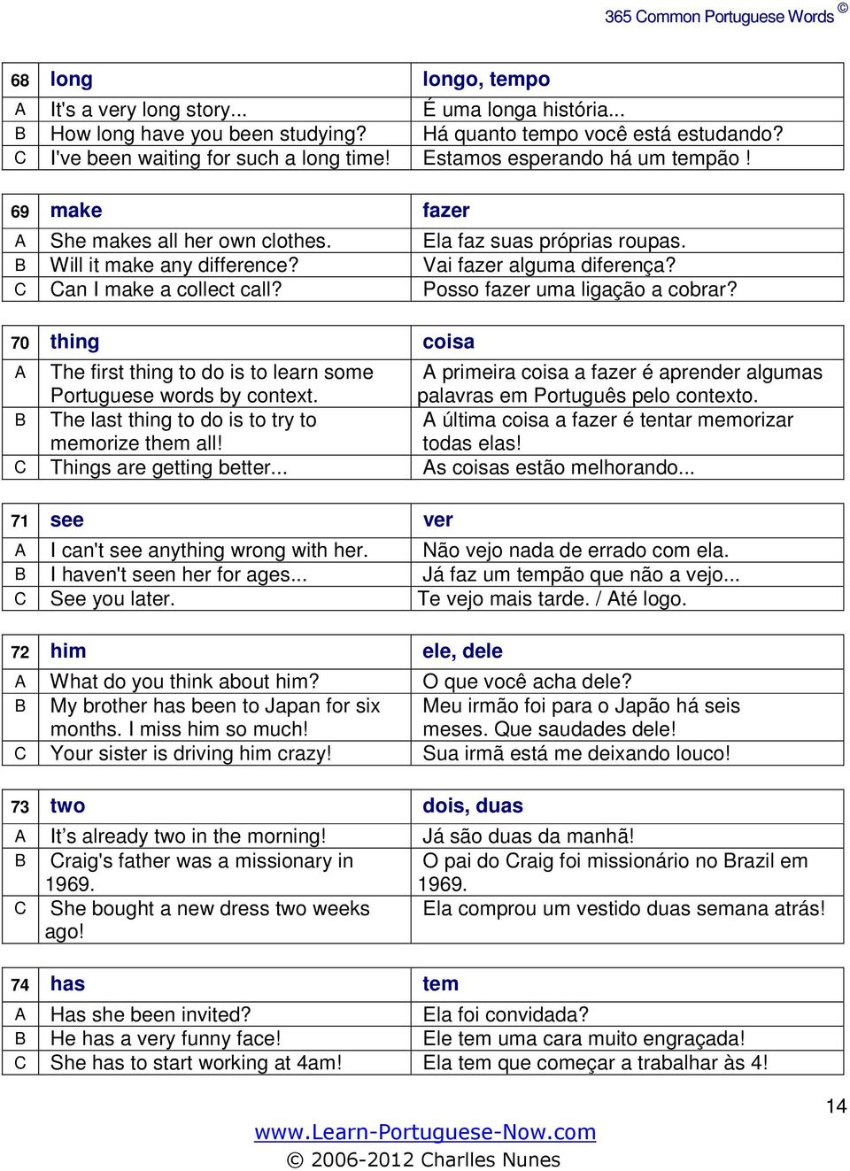 Posso fazer uma ligação a cobrar? 70 thing coisa A The first thing to do is to learn some Portuguese words by context. A primeira coisa a fazer é aprender algumas palavras em Português pelo contexto.