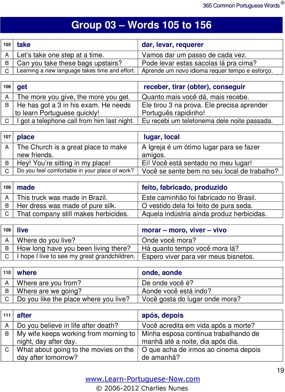 Quanto mais você dá, mais recebe. B He has got a 3 in his exam. He needs to learn Portuguese quickly! Ele tirou 3 na prova. Ele precisa aprender Português rapidinho!