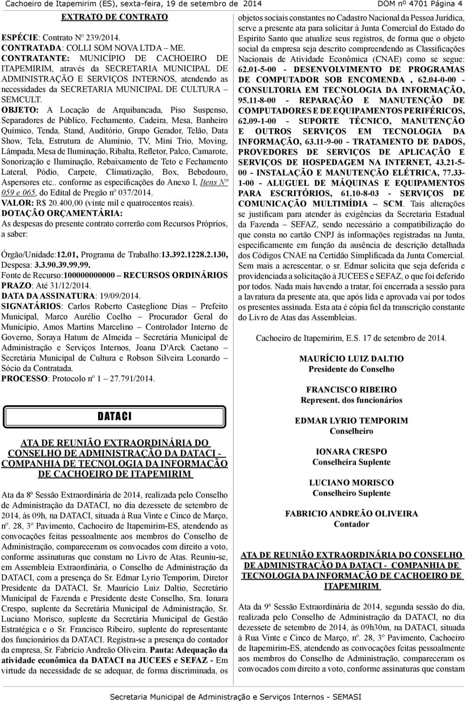 OBJETO: A Locação de Arquibancada, Piso Suspenso, Separadores de Público, Fechamento, Cadeira, Mesa, Banheiro Químico, Tenda, Stand, Auditório, Grupo Gerador, Telão, Data Show, Tela, Estrutura de