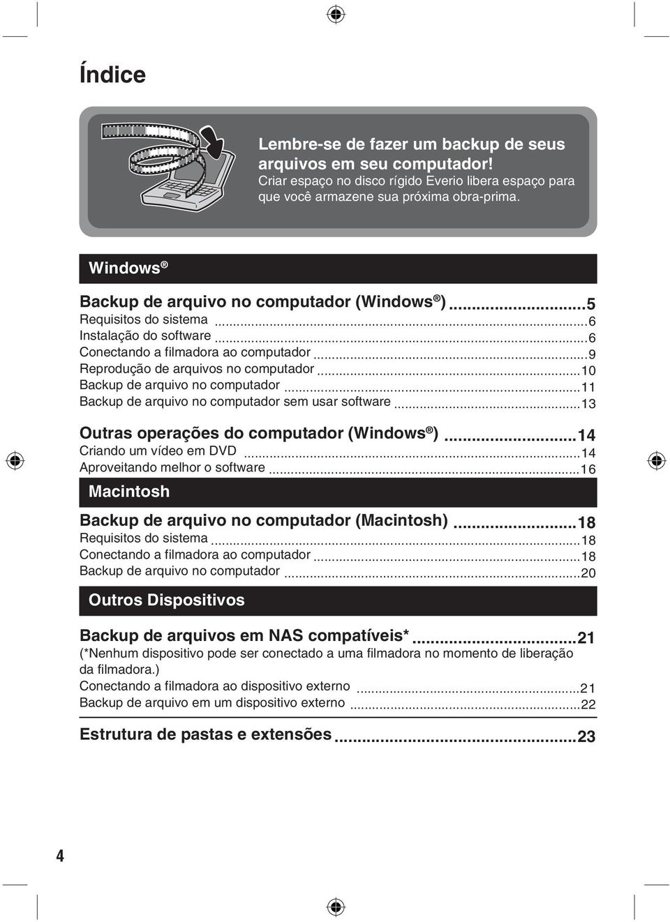 ..10 Backup de arquivo no computador...11 Backup de arquivo no computador sem usar software...13 Outras operações do computador (Windows )...14 Criando um vídeo em DVD.