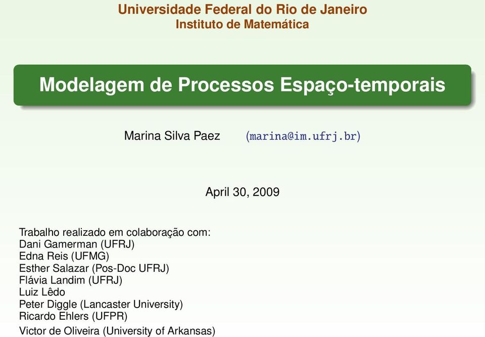 br) April 30, 2009 Trabalho realizado em colaboração com: Dani Gamerman (UFRJ) Edna Reis (UFMG)