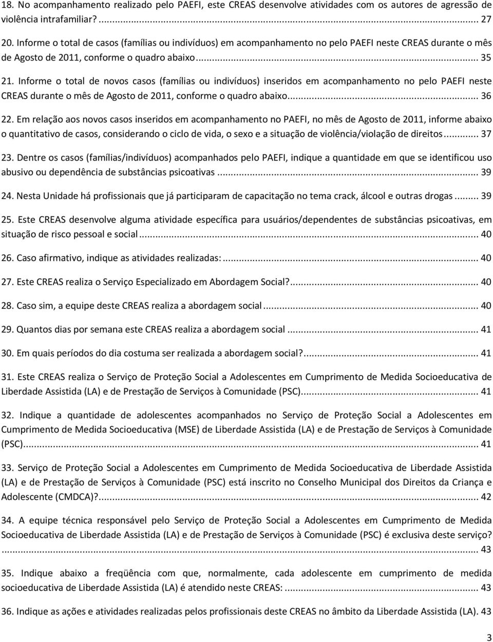 Informe o total de novos casos (famílias ou indivíduos) inseridos em acompanhamento no pelo PAEFI neste CREAS durante o mês de Agosto de 2011, conforme o quadro abaixo... 36 22.