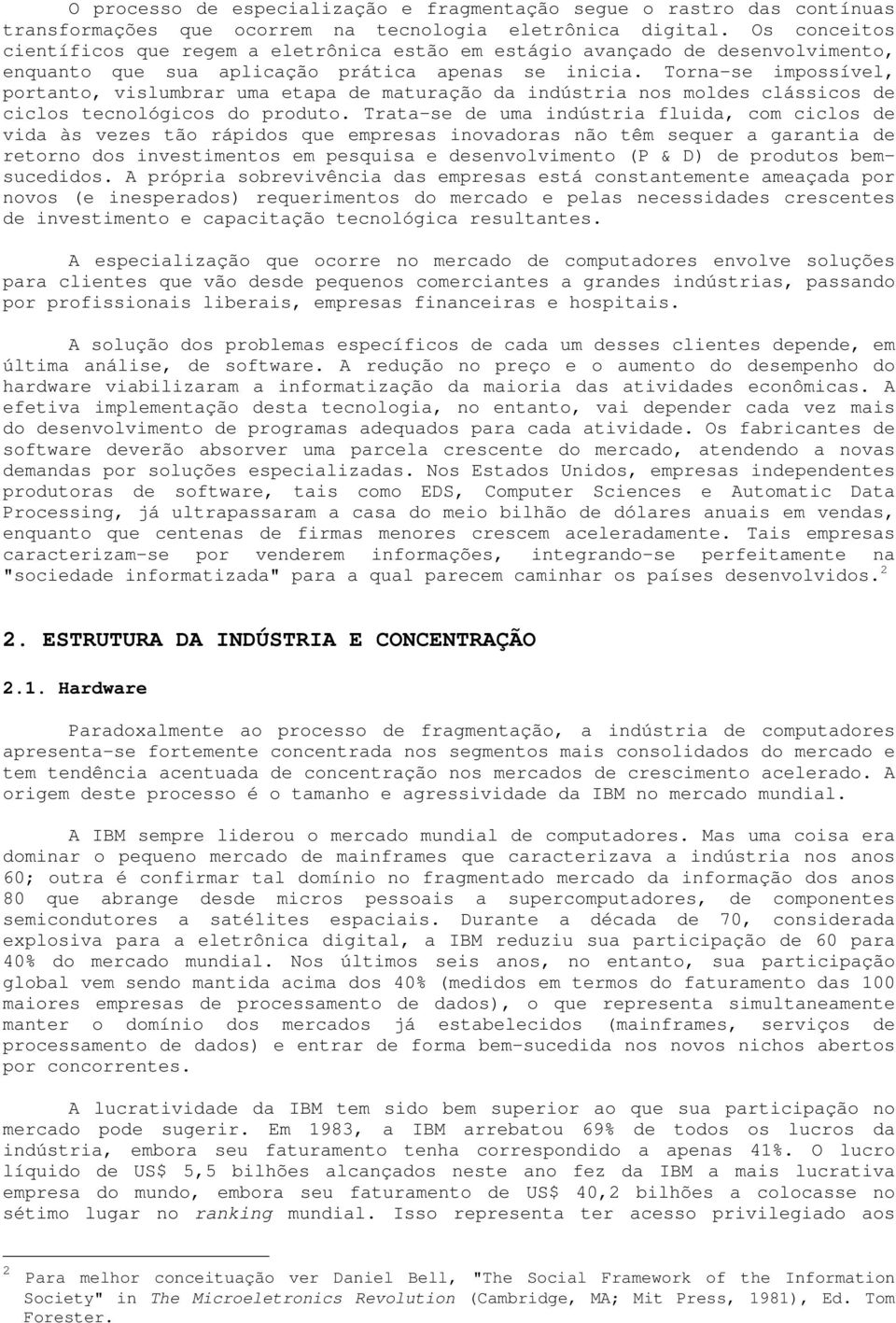 Torna-se impossível, portanto, vislumbrar uma etapa de maturação da indústria nos moldes clássicos de ciclos tecnológicos do produto.