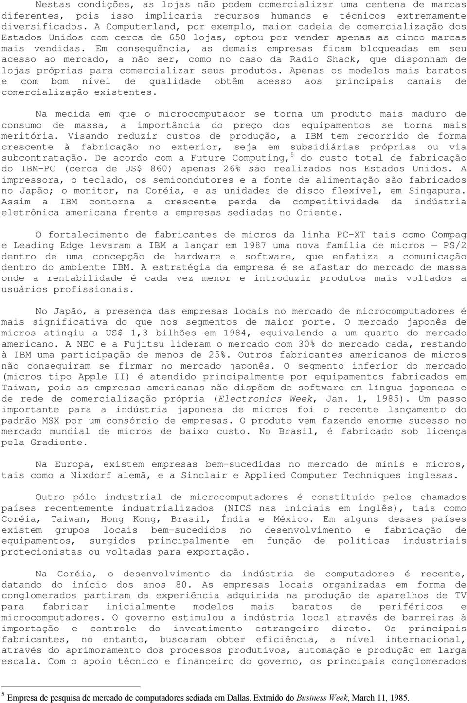 Em consequência, as demais empresas ficam bloqueadas em seu acesso ao mercado, a não ser, como no caso da Radio Shack, que disponham de lojas próprias para comercializar seus produtos.