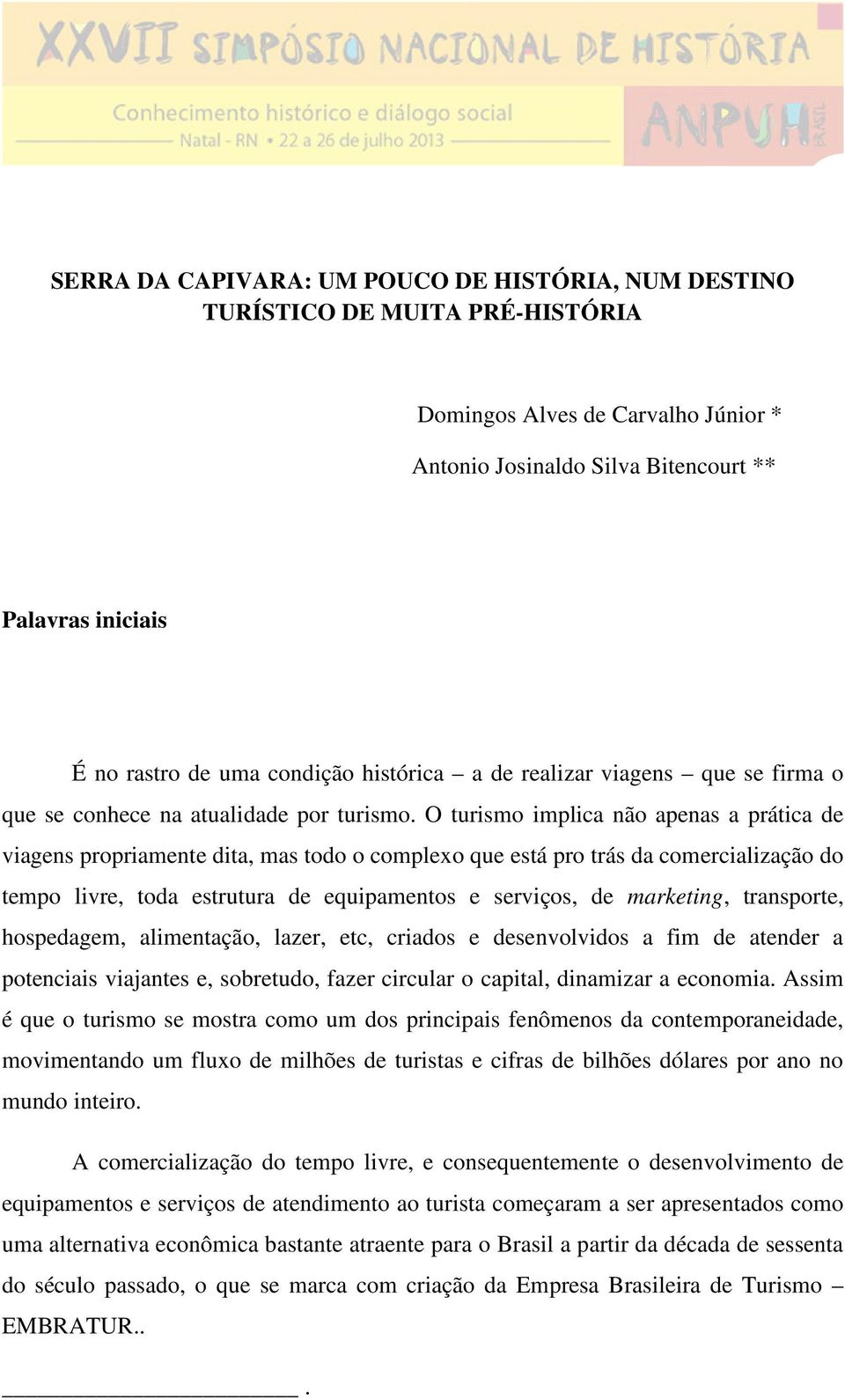 O turismo implica não apenas a prática de viagens propriamente dita, mas todo o complexo que está pro trás da comercialização do tempo livre, toda estrutura de equipamentos e serviços, de marketing,