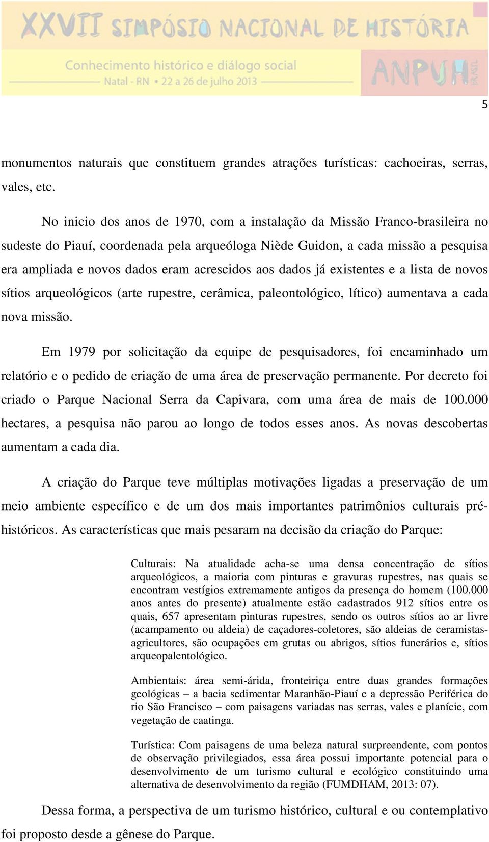 acrescidos aos dados já existentes e a lista de novos sítios arqueológicos (arte rupestre, cerâmica, paleontológico, lítico) aumentava a cada nova missão.