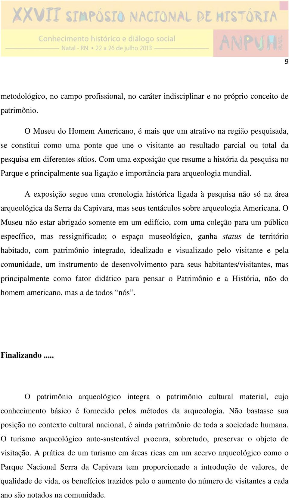 Com uma exposição que resume a história da pesquisa no Parque e principalmente sua ligação e importância para arqueologia mundial.