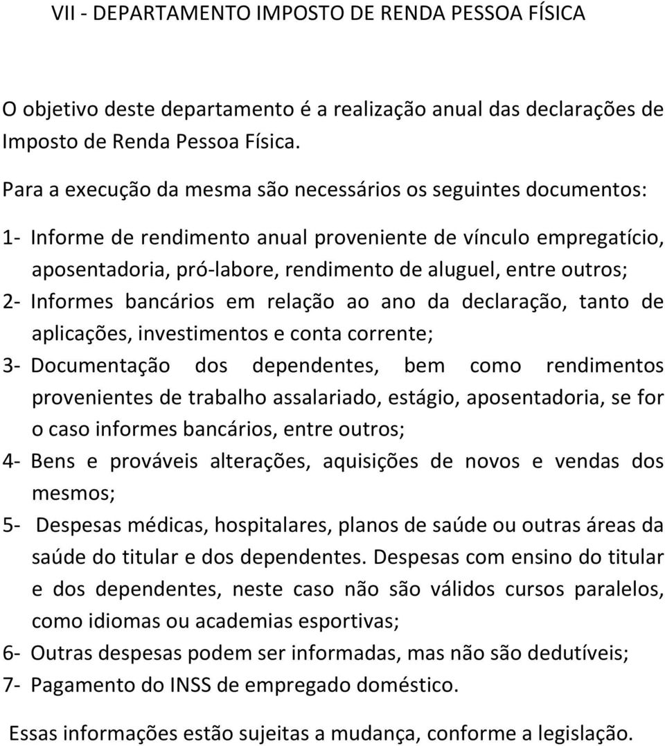 2- Informes bancários em relação ao ano da declaração, tanto de aplicações, investimentos e conta corrente; 3- Documentação dos dependentes, bem como rendimentos provenientes de trabalho assalariado,