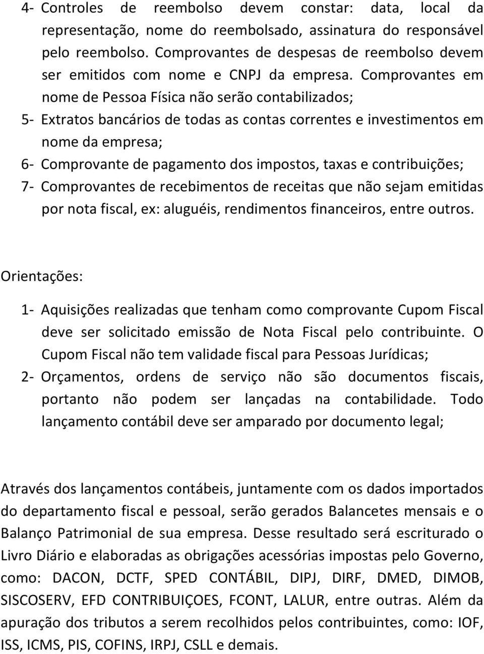 Comprovantes em nome de Pessoa Física não serão contabilizados; 5- Extratos bancários de todas as contas correntes e investimentos em nome da empresa; 6- Comprovante de pagamento dos impostos, taxas