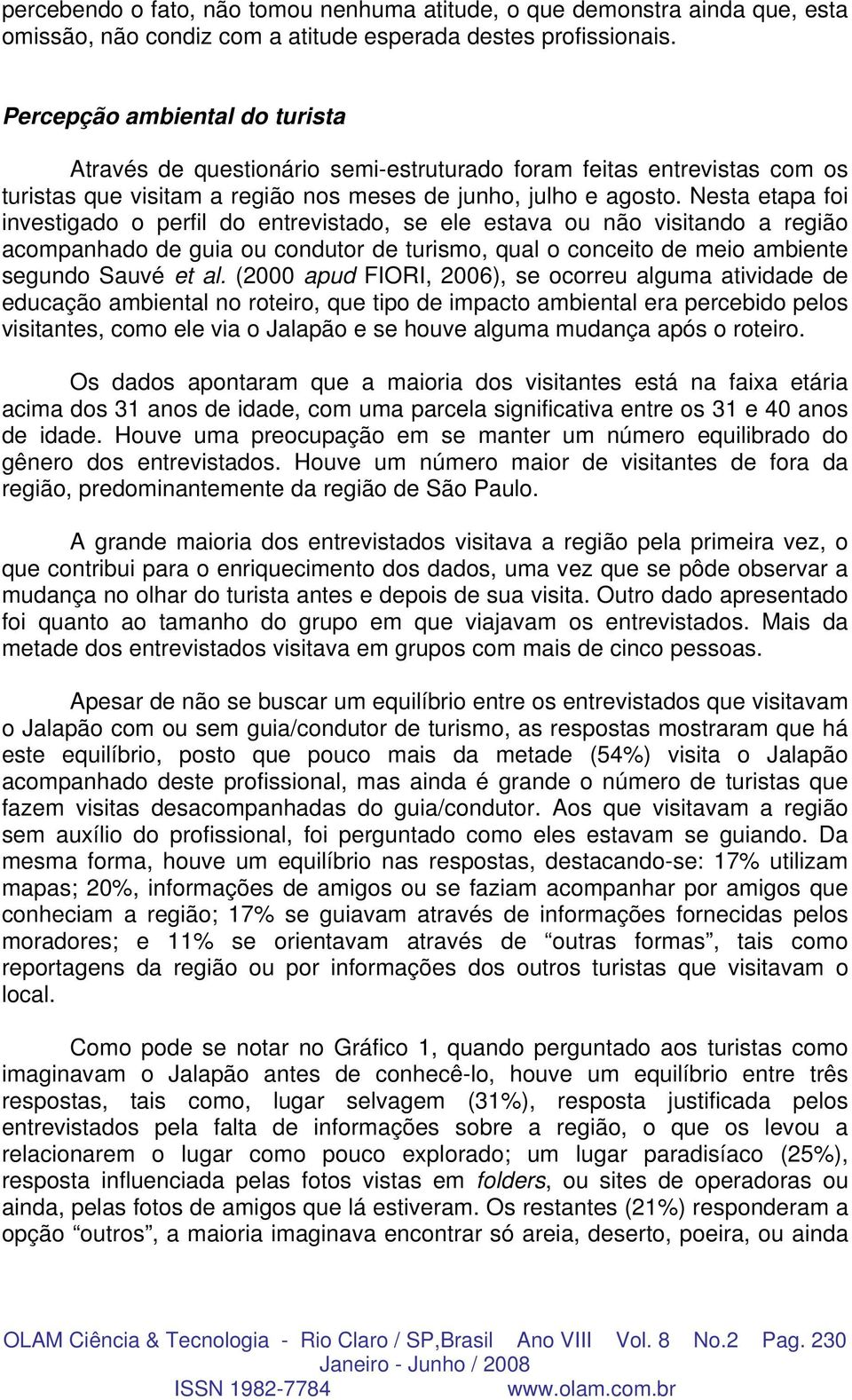 Nesta etapa foi investigado o perfil do entrevistado, se ele estava ou não visitando a região acompanhado de guia ou condutor de turismo, qual o conceito de meio ambiente segundo Sauvé et al.