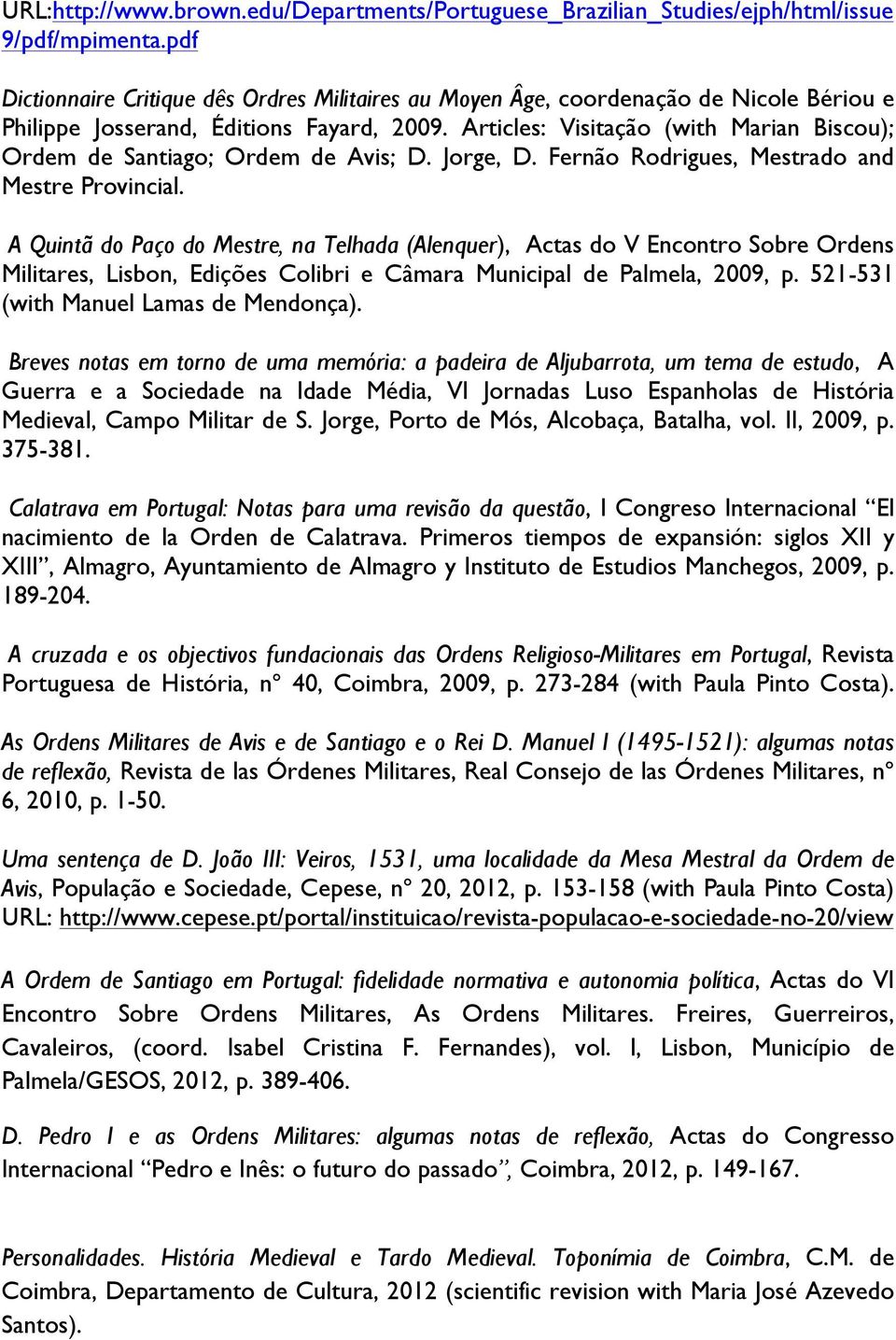 Articles: Visitação (with Marian Biscou); Ordem de Santiago; Ordem de Avis; D. Jorge, D. Fernão Rodrigues, Mestrado and Mestre Provincial.