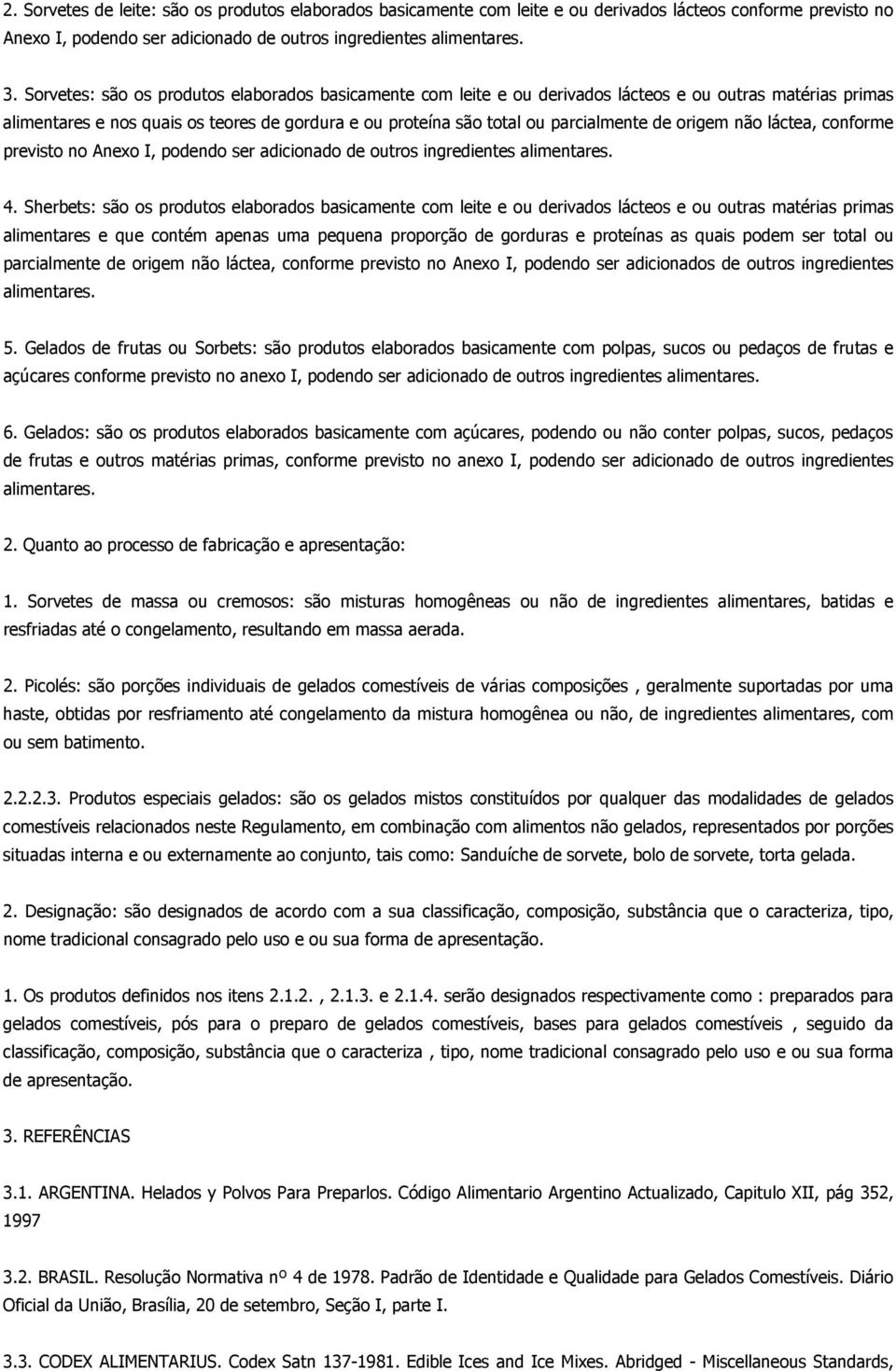 origem não láctea, conforme previsto no Anexo I, podendo ser adicionado de outros ingredientes alimentares. 4.