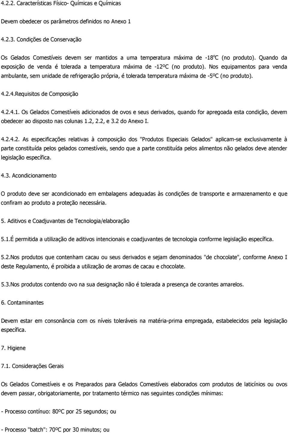 Nos equipamentos para venda ambulante, sem unidade de refrigeração própria, é tolerada temperatura máxima de -5ºC (no produto). 4.2.4.Requisitos de Composição 4.2.4.1.