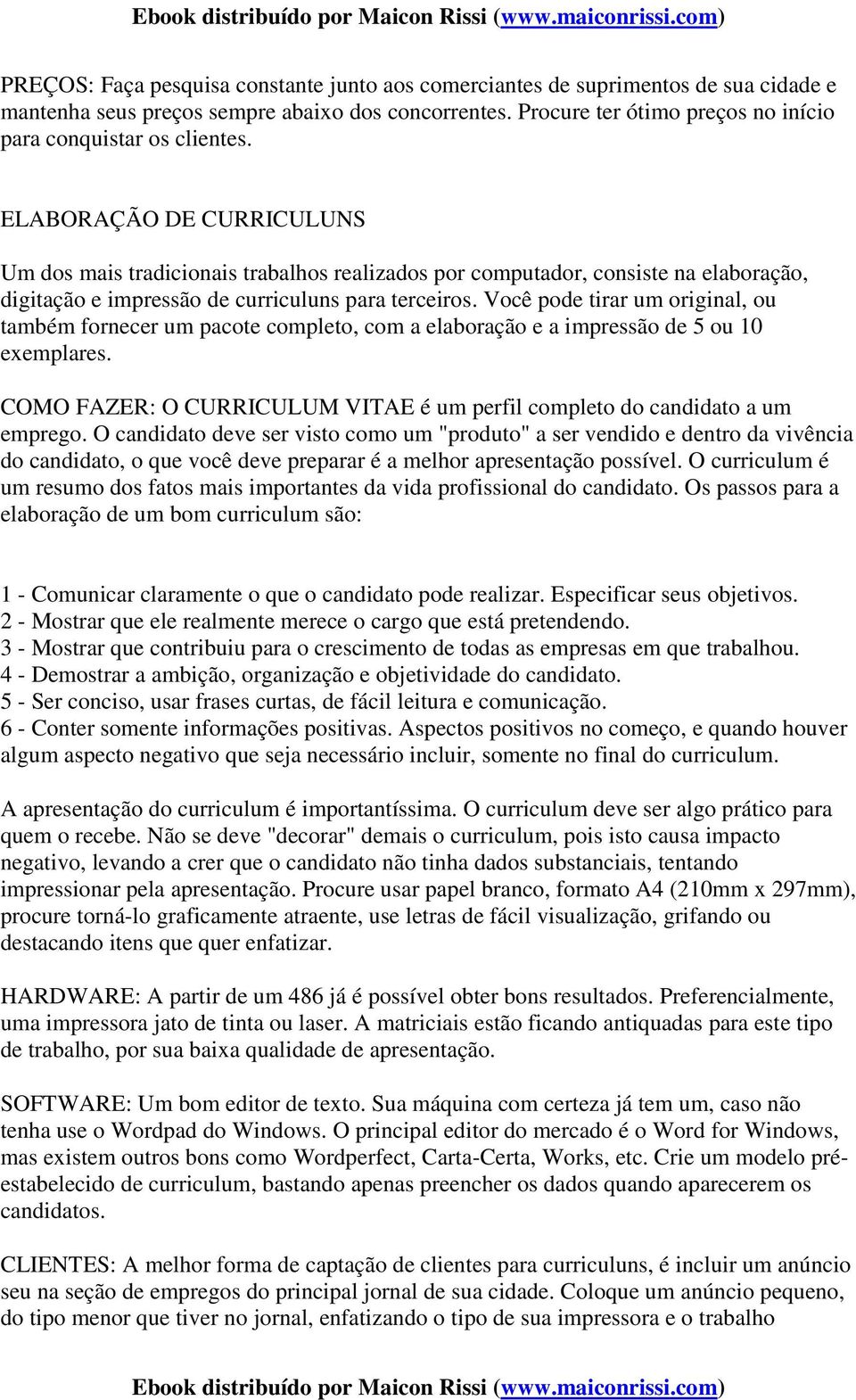 ELABORAÇÃO DE CURRICULUNS Um dos mais tradicionais trabalhos realizados por computador, consiste na elaboração, digitação e impressão de curriculuns para terceiros.