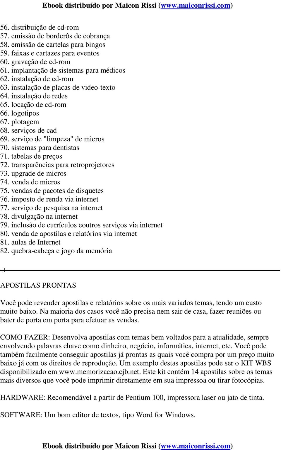 serviço de "limpeza" de micros 70. sistemas para dentistas 71. tabelas de preços 72. transparências para retroprojetores 73. upgrade de micros 74. venda de micros 75.