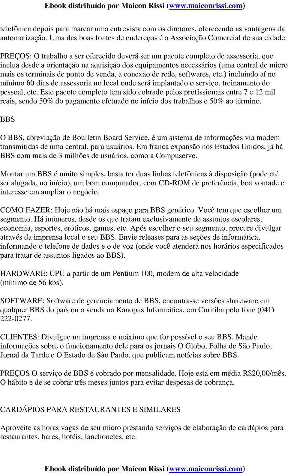 ponto de venda, a conexão de rede, softwares, etc.) incluindo aí no mínimo 60 dias de assessoria no local onde será implantado o serviço, treinamento do pessoal, etc.