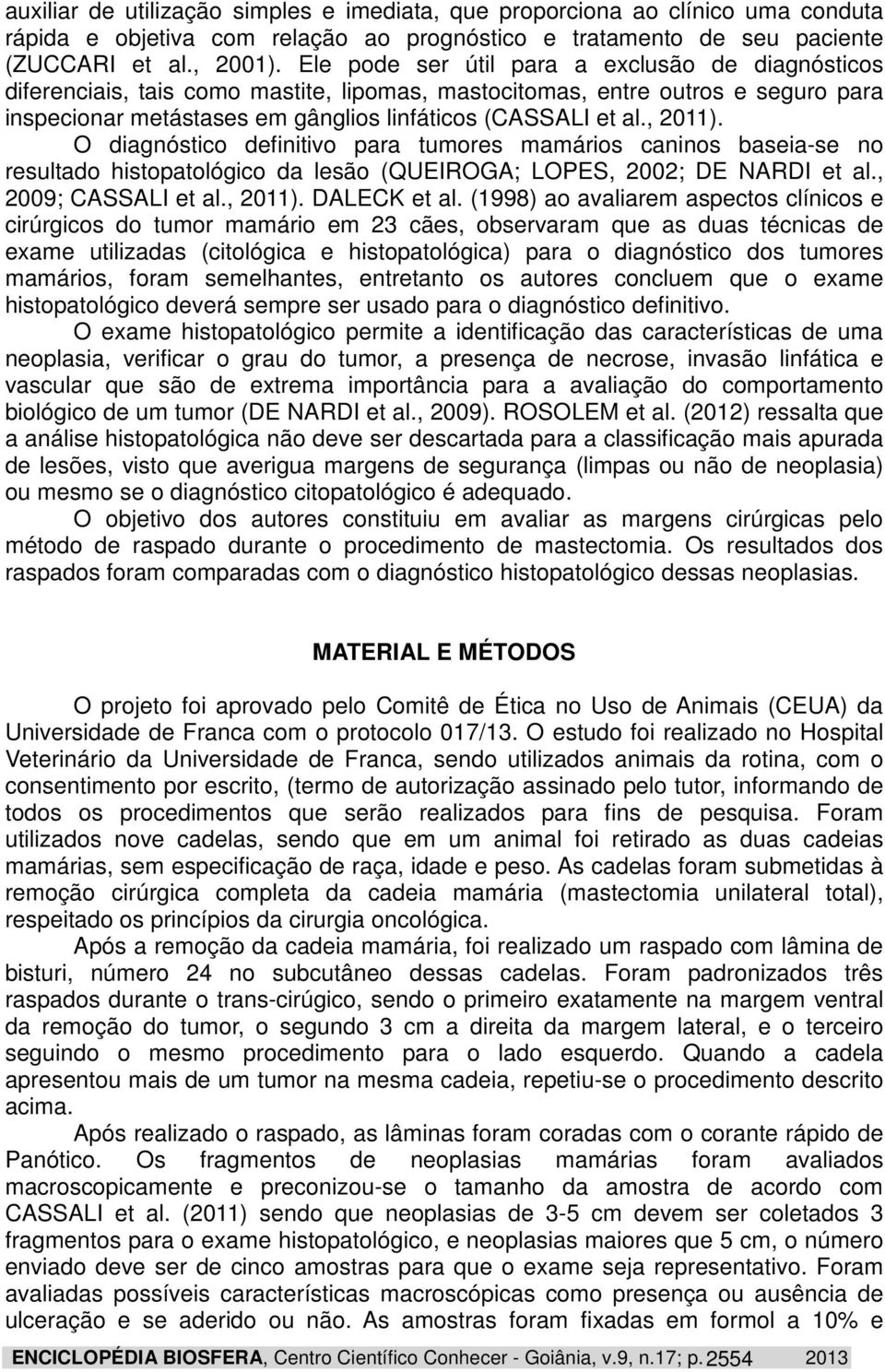 , 2011). O diagnóstico definitivo para tumores mamários caninos baseia-se no resultado histopatológico da lesão (QUEIROGA; LOPES, 2002; DE NARDI et al., 2009; CASSALI et al., 2011). DALECK et al.