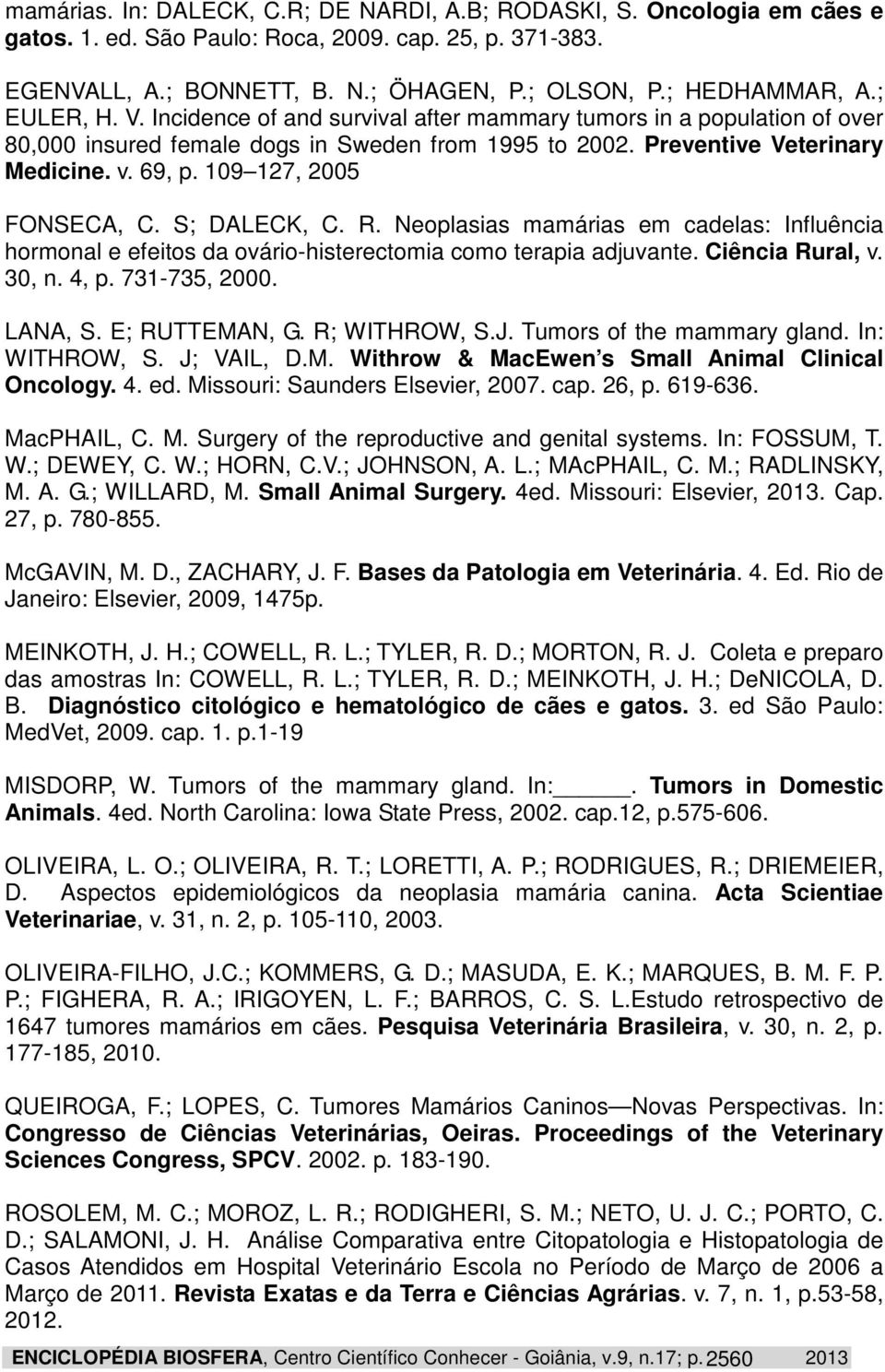 109 127, 2005 FONSECA, C. S; DALECK, C. R. Neoplasias mamárias em cadelas: Influência hormonal e efeitos da ovário-histerectomia como terapia adjuvante. Ciência Rural, v. 30, n. 4, p. 731-735, 2000.