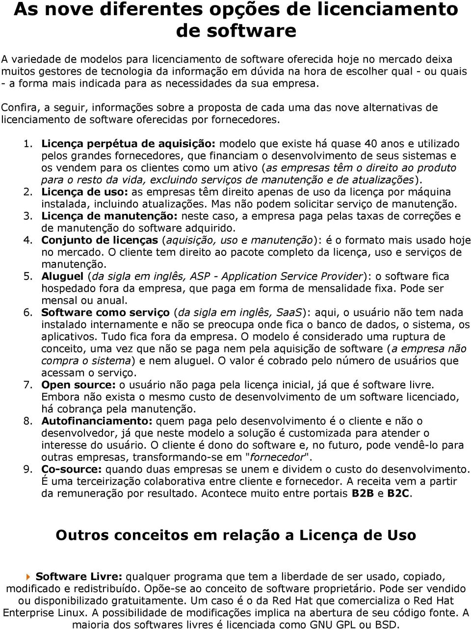 Confira, a seguir, informações sobre a proposta de cada uma das nove alternativas de licenciamento de software oferecidas por fornecedores. 1.